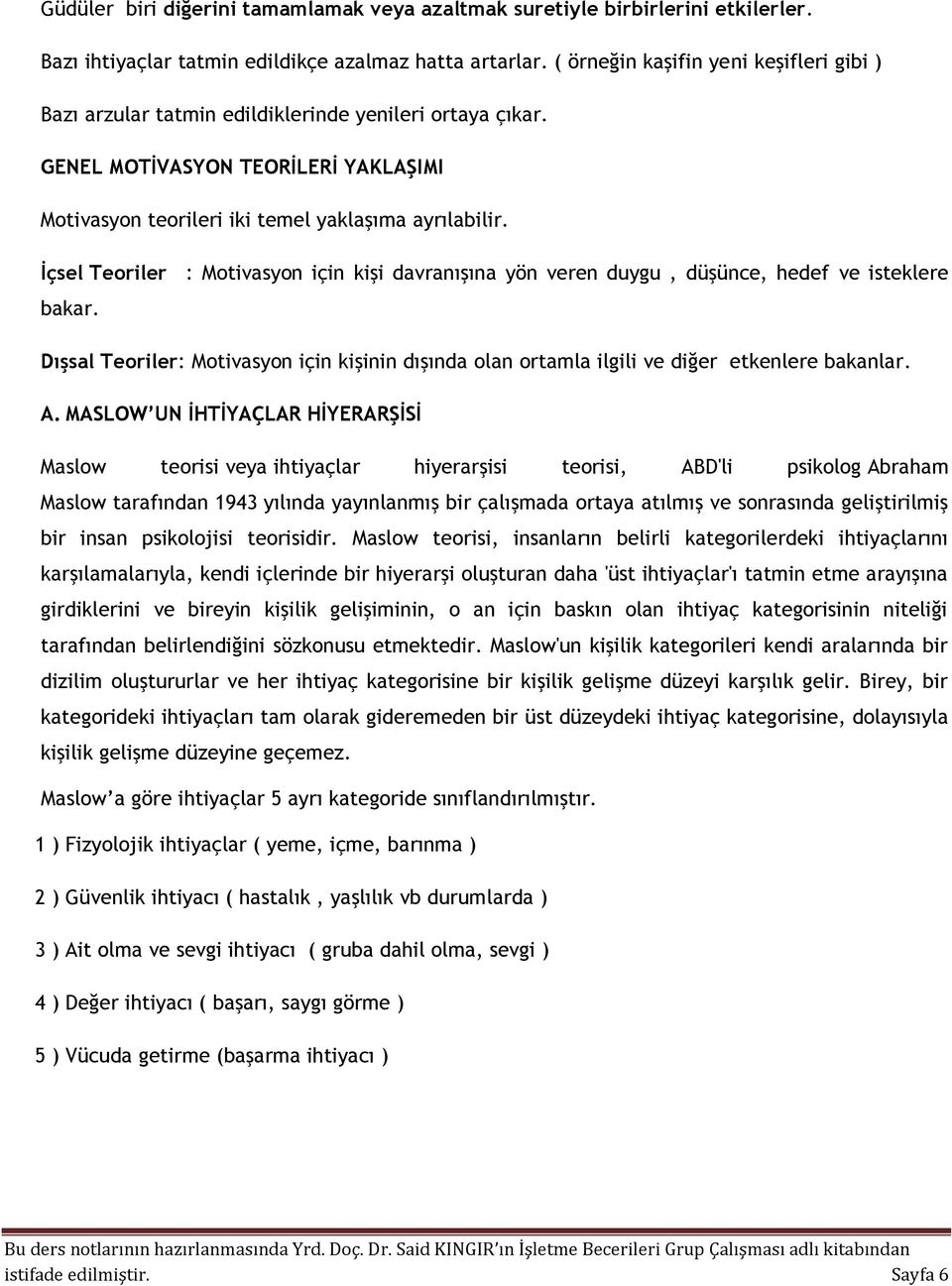 İçsel Teoriler : Motivasyon için kişi davranışına yön veren duygu, düşünce, hedef ve isteklere bakar. Dışsal Teoriler: Motivasyon için kişinin dışında olan ortamla ilgili ve diğer etkenlere bakanlar.