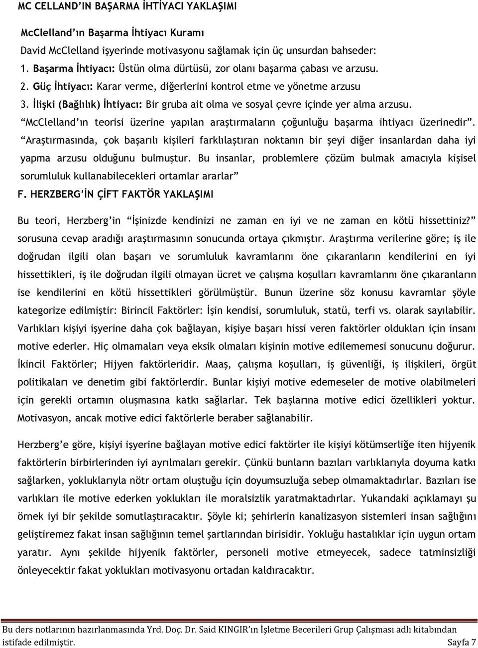 İlişki (Bağlılık) İhtiyacı: Bir gruba ait olma ve sosyal çevre içinde yer alma arzusu. McClelland ın teorisi üzerine yapılan araştırmaların çoğunluğu başarma ihtiyacı üzerinedir.