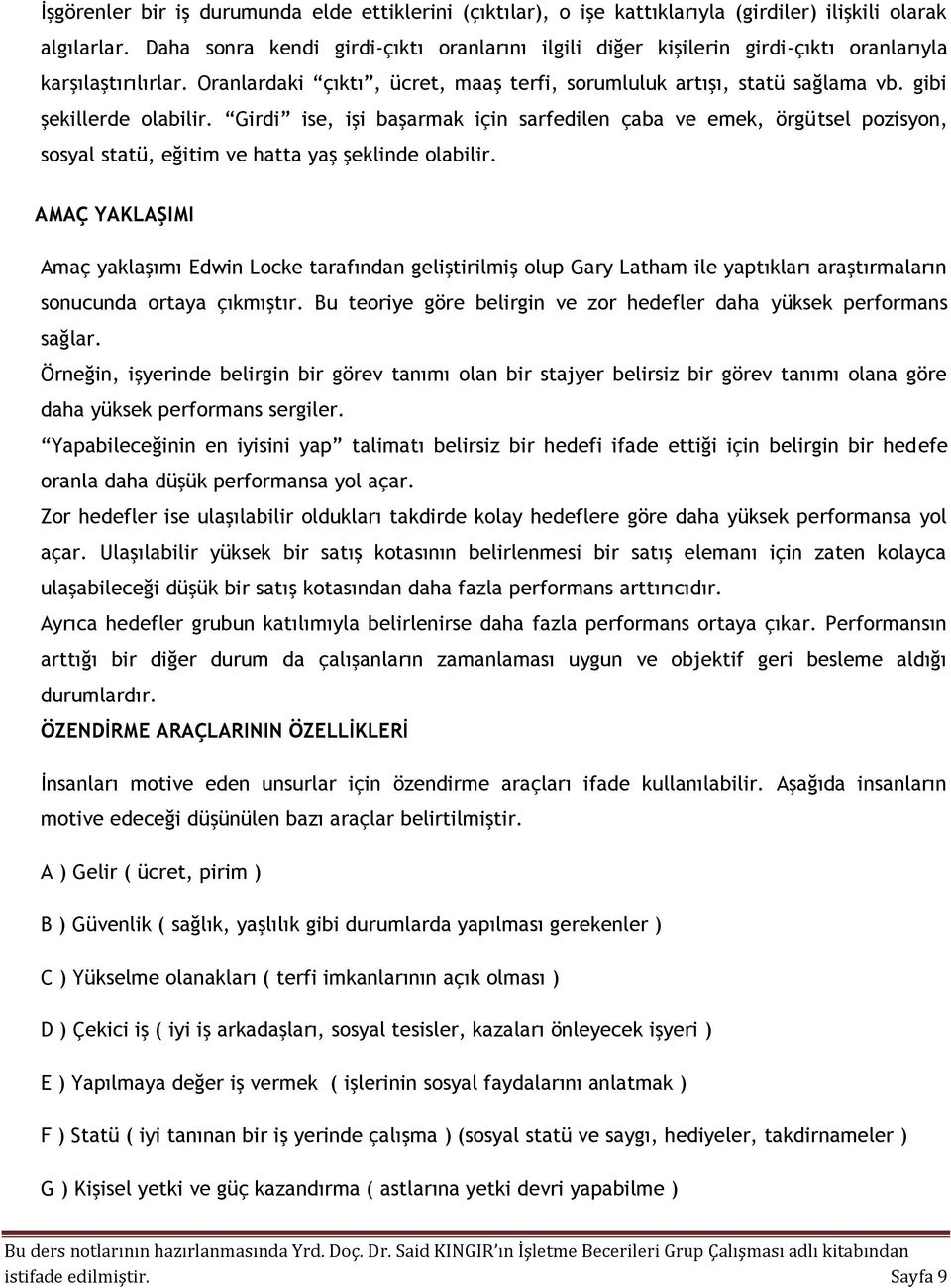 gibi şekillerde olabilir. Girdi ise, işi başarmak için sarfedilen çaba ve emek, örgütsel pozisyon, sosyal statü, eğitim ve hatta yaş şeklinde olabilir.