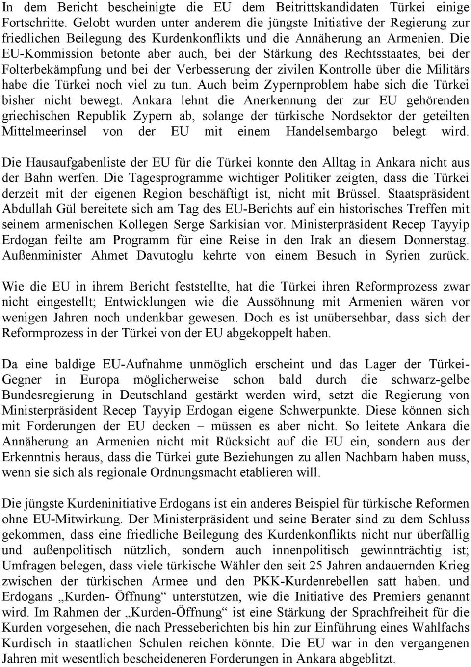 Die EU-Kommission betonte aber auch, bei der Stärkung des Rechtsstaates, bei der Folterbekämpfung und bei der Verbesserung der zivilen Kontrolle über die Militärs habe die Türkei noch viel zu tun.