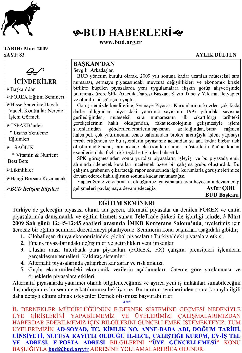 tr AYLIK BÜLTEN BAŞKAN DAN Sevgili Arkadaşlar, BUD yönetim kurulu olarak, 2009 yılı sonuna kadar uzatılan müteselsil sıra numarası, sermaye piyasasındaki mevzuat değişiklikleri ve ekonomik krizle