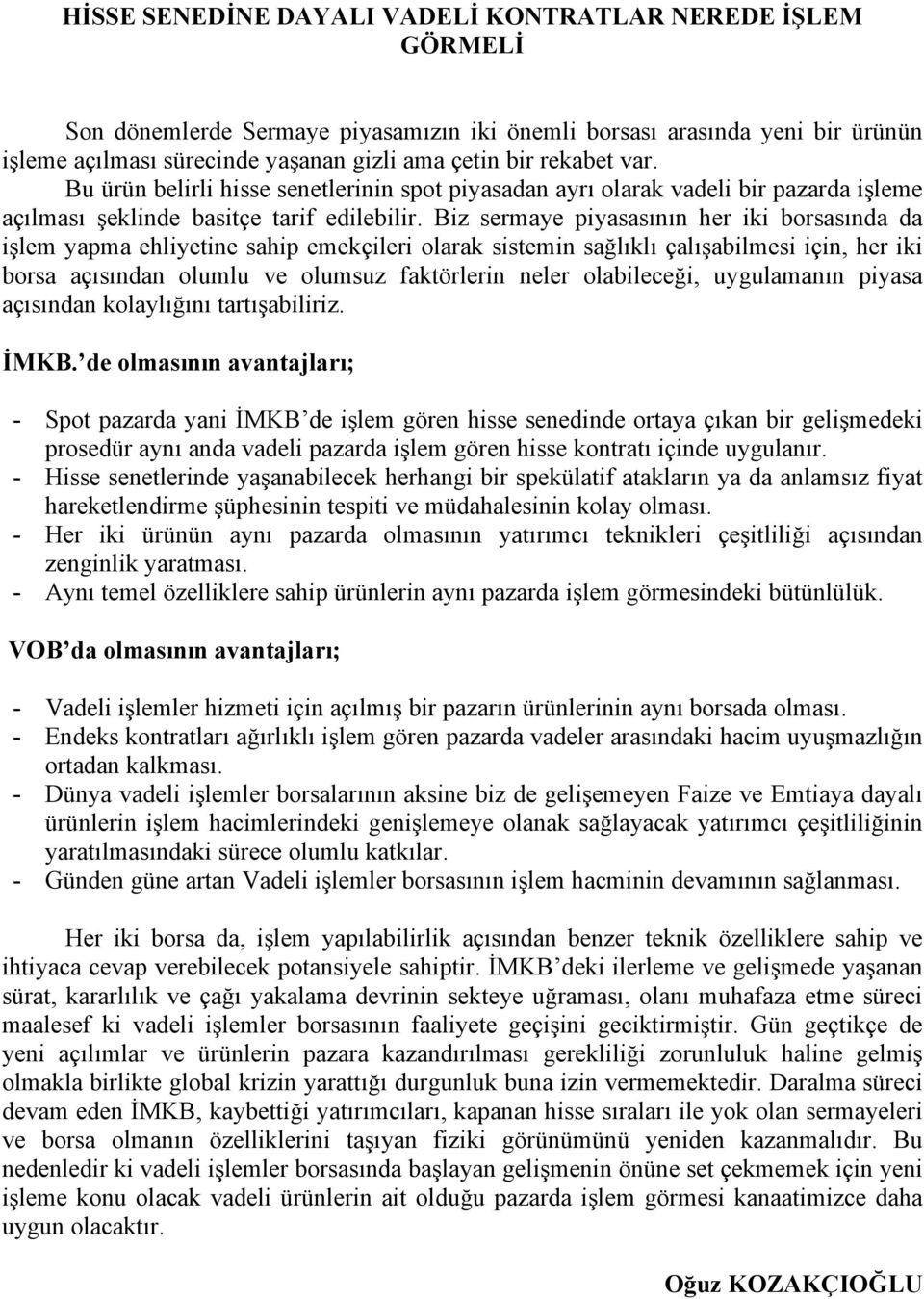 Biz sermaye piyasasının her iki borsasında da işlem yapma ehliyetine sahip emekçileri olarak sistemin sağlıklı çalışabilmesi için, her iki borsa açısından olumlu ve olumsuz faktörlerin neler