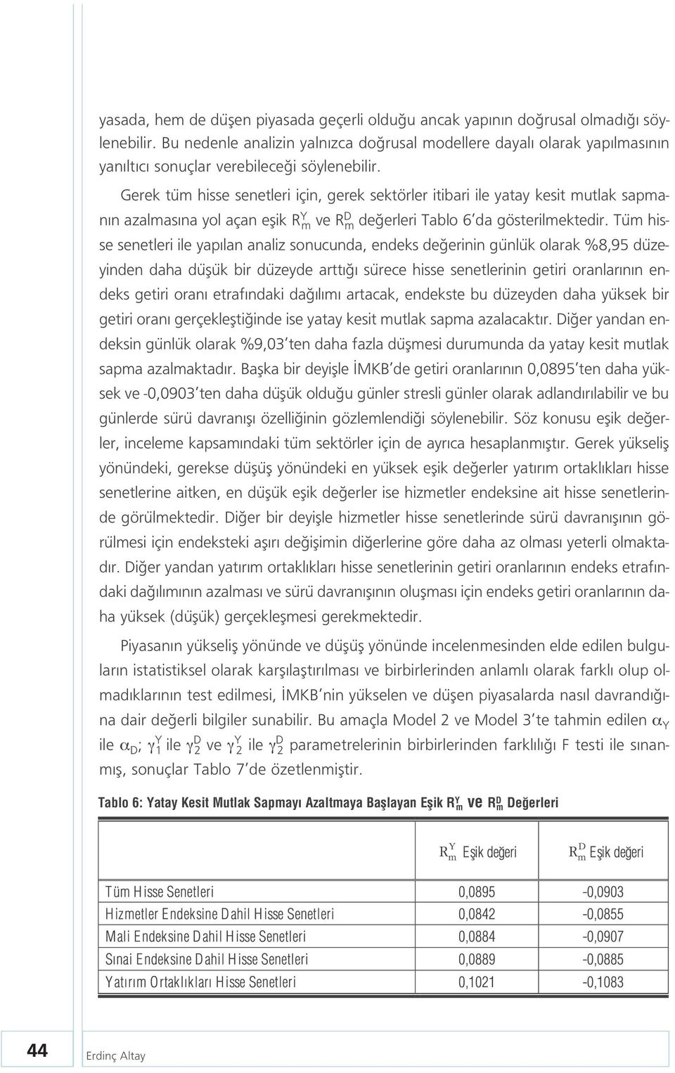 Gerek tüm hisse senetleri için, gerek sektörler itibari ile yatay kesit mutlak sapman n azalmas na yol açan eflik R Y m ve R D m de erleri Tablo 6 da gösterilmektedir.