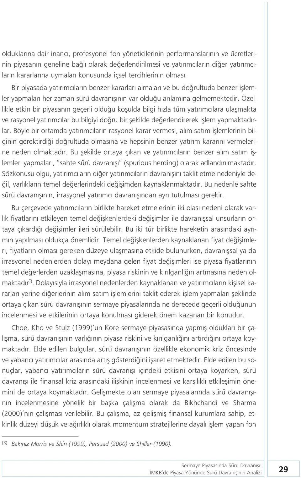 Özellikle etkin bir piyasan n geçerli oldu u koflulda bilgi h zla tüm yat r mc lara ulaflmakta ve rasyonel yat r mc lar bu bilgiyi do ru bir flekilde de erlendirerek ifllem yapmaktad rlar.