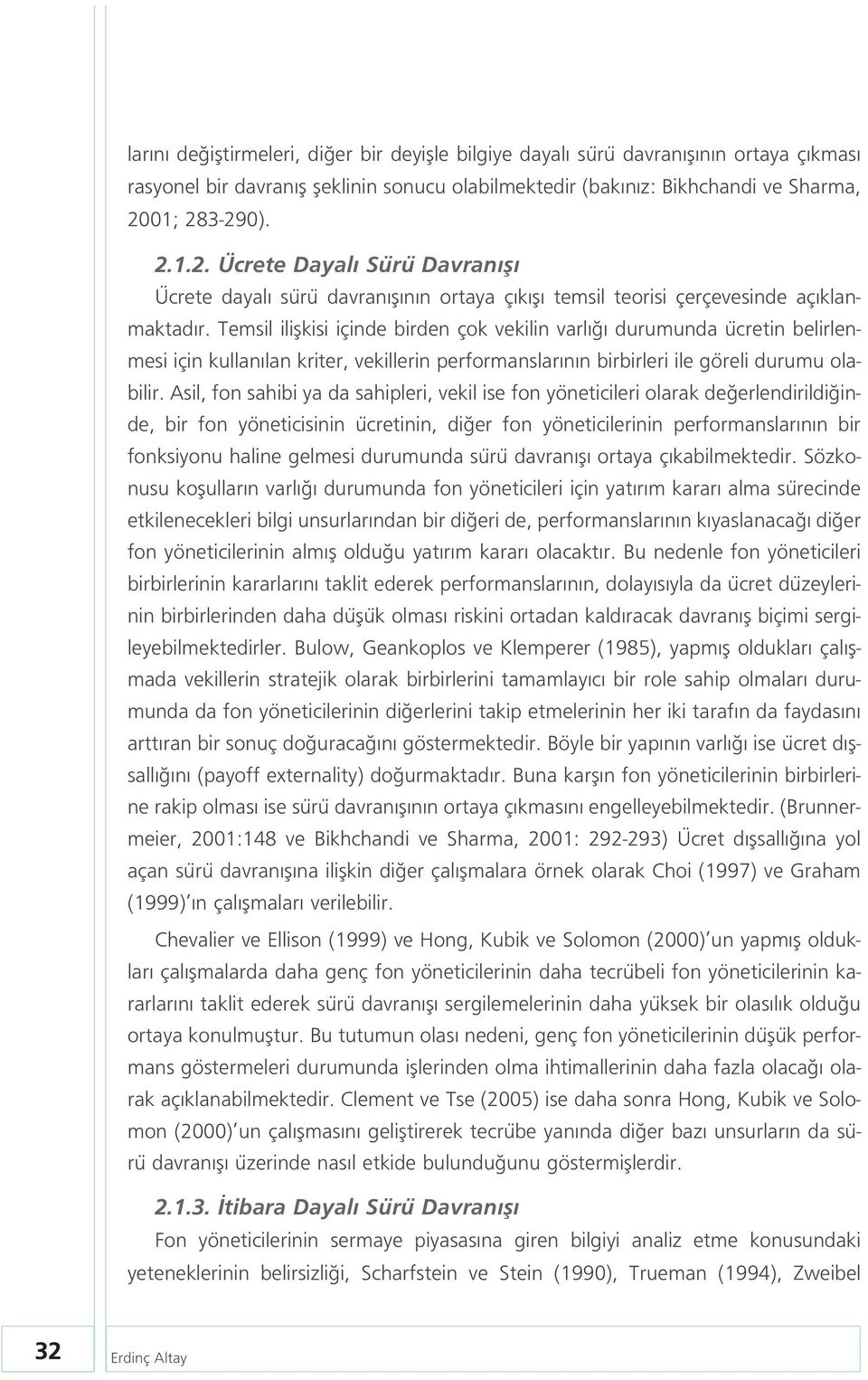 Temsil iliflkisi içinde birden çok vekilin varl durumunda ücretin belirlenmesi için kullan lan kriter, vekillerin performanslar n n birbirleri ile göreli durumu olabilir.