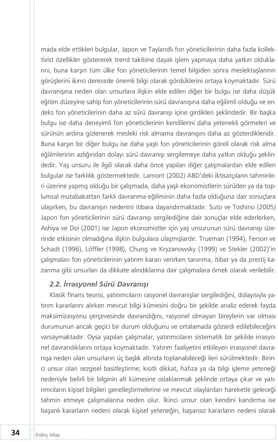 Sürü davran fl na neden olan unsurlara iliflkin elde edilen di er bir bulgu ise daha düflük e itim düzeyine sahip fon yöneticilerinin sürü davran fl na daha e ilimli oldu u ve endeks fon