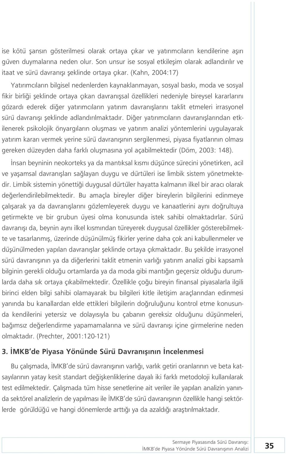 (Kahn, 2004:17) Yat r mc lar n bilgisel nedenlerden kaynaklanmayan, sosyal bask, moda ve sosyal fikir birli i fleklinde ortaya ç kan davran flsal özellikleri nedeniyle bireysel kararlar n gözard