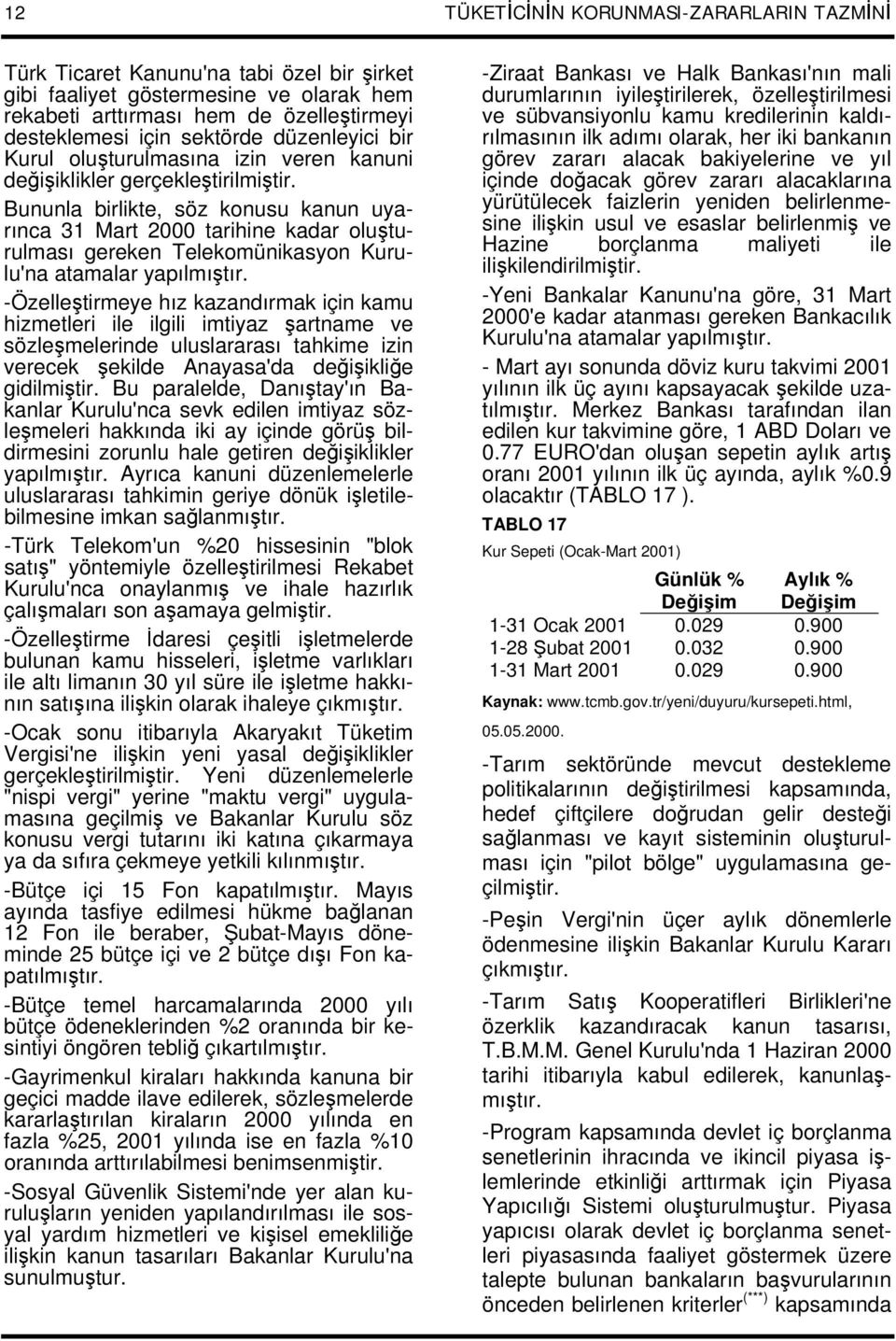 Bununla birlikte, söz konusu kanun uyarınca 31 Mart 2000 tarihine kadar oluşturulması gereken Telekomünikasyon Kurulu'na atamalar yapılmıştır.