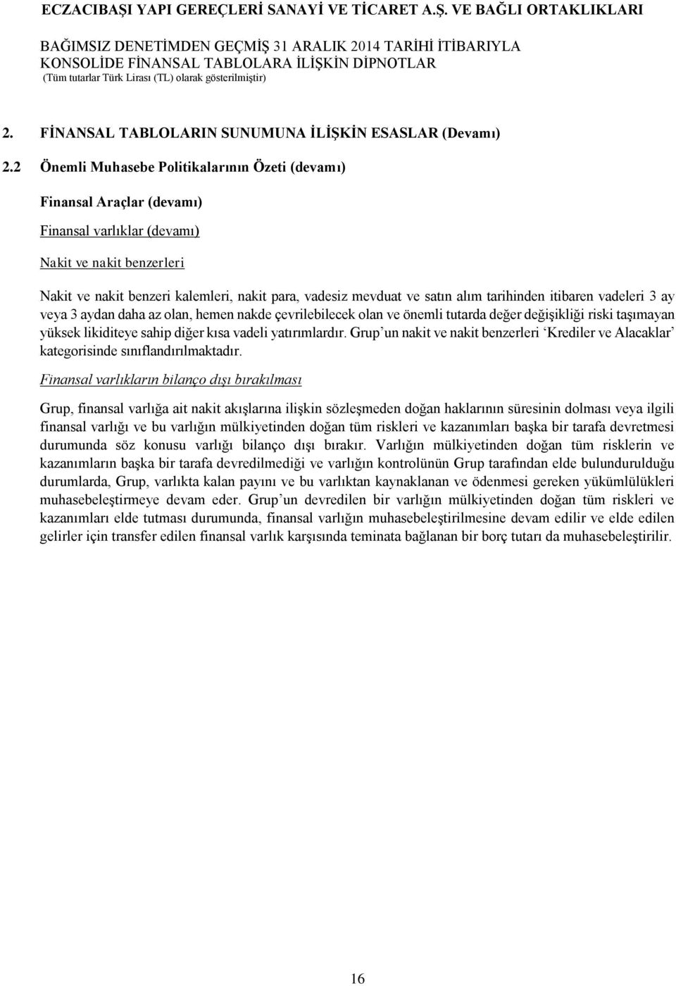 alım tarihinden itibaren vadeleri 3 ay veya 3 aydan daha az olan, hemen nakde çevrilebilecek olan ve önemli tutarda değer değişikliği riski taşımayan yüksek likiditeye sahip diğer kısa vadeli