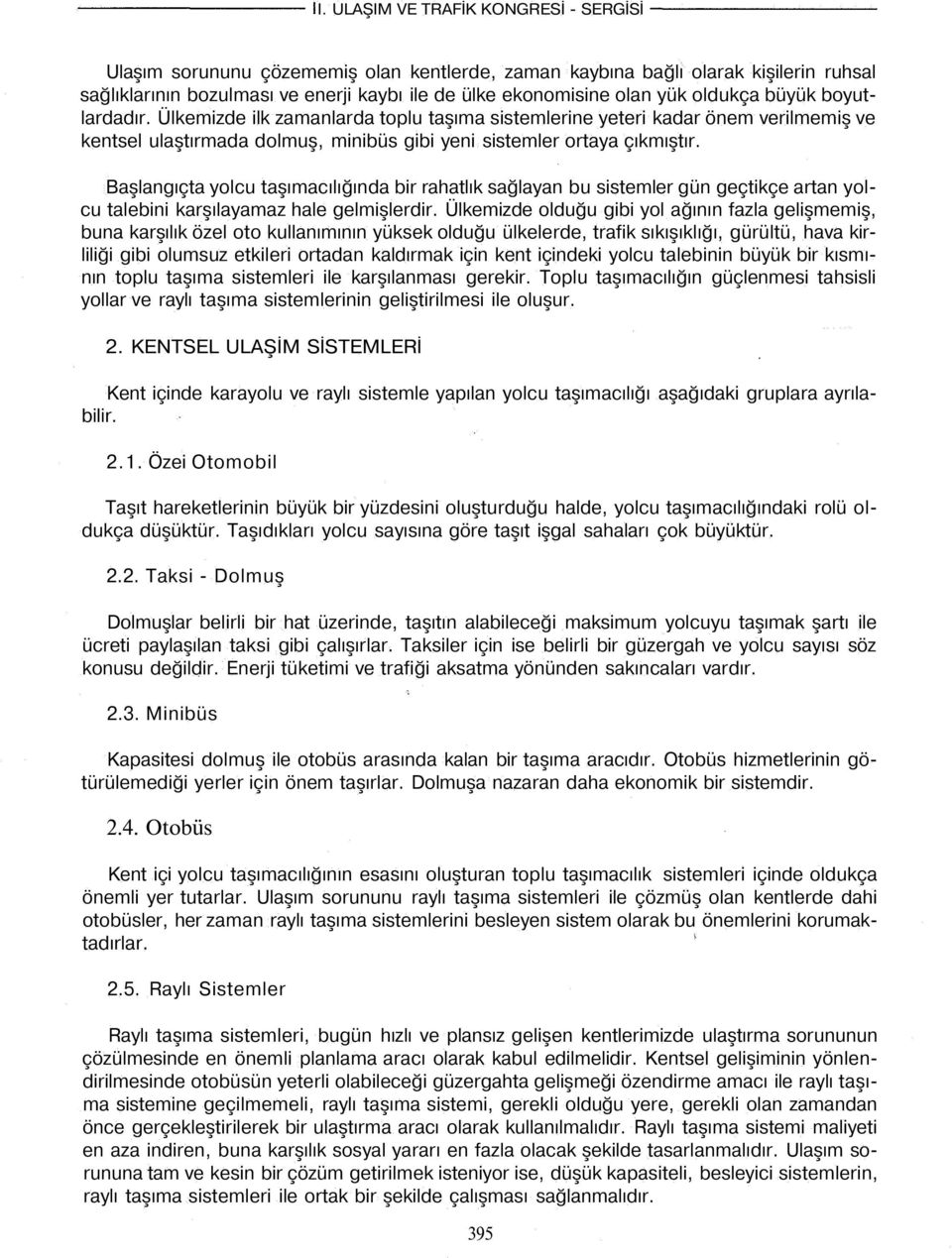 Başlangıçta yolcu taşımacılığında bir rahatlık sağlayan bu sistemler gün geçtikçe artan yolcu talebini karşılayamaz hale gelmişlerdir.