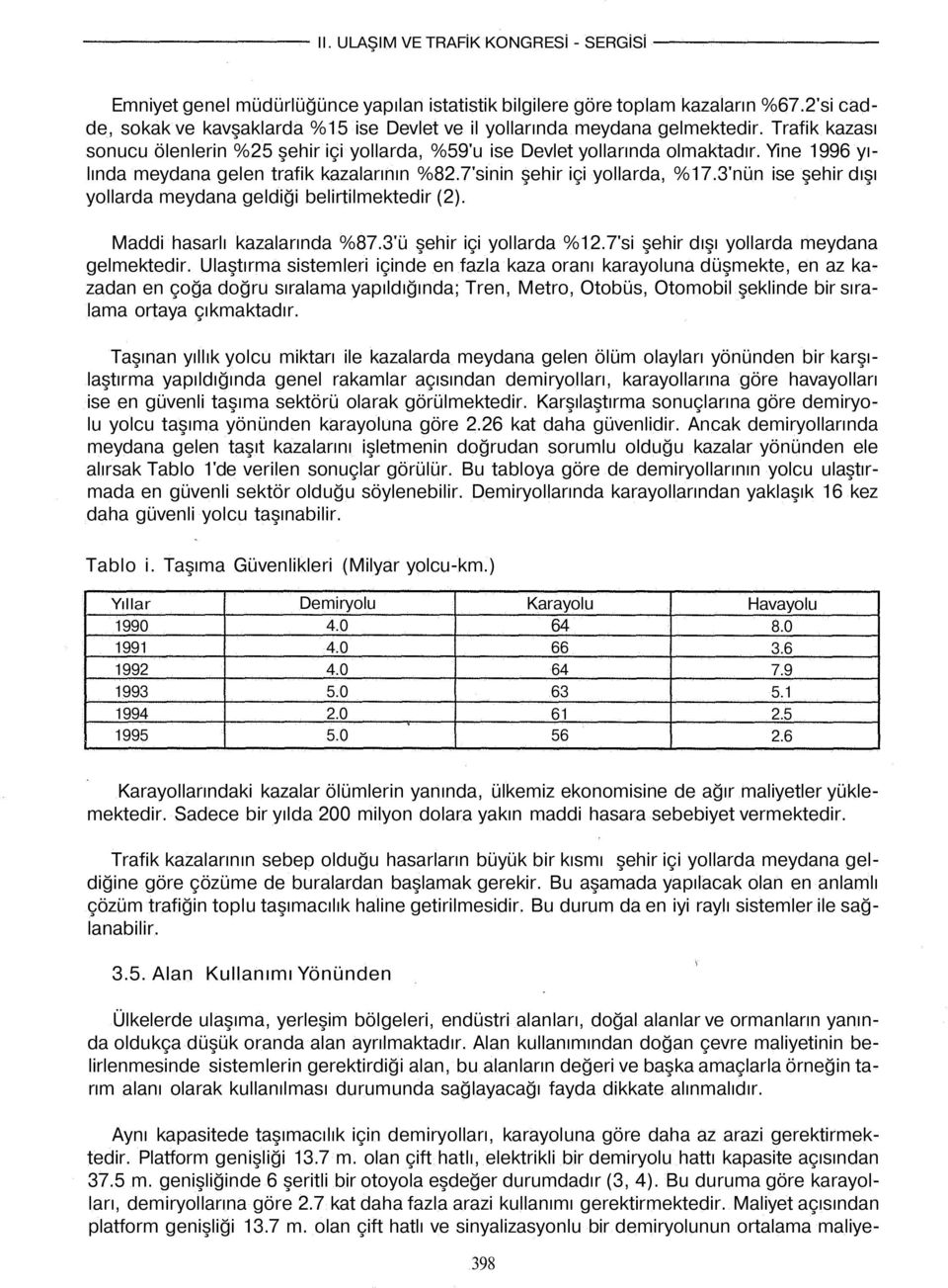 3'nün ise şehir dışı yollarda meydana geldiği belirtilmektedir (2). Maddi hasarlı kazalarında %87.3'ü şehir içi yollarda %12.7'si şehir dışı yollarda meydana gelmektedir.