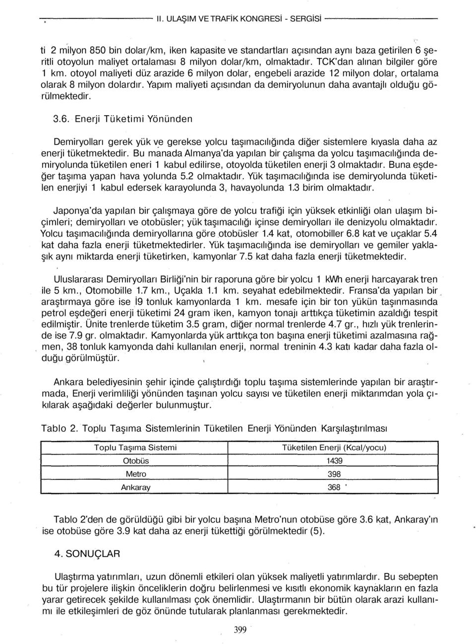 Bu manada Almanya'da yapılan bir çalışma da yolcu taşımacılığında demiryolunda tüketilen eneri 1 kabul edilirse, otoyolda tüketilen enerji 3 olmaktadır. Buna eşdeğer taşıma yapan hava yolunda 5.