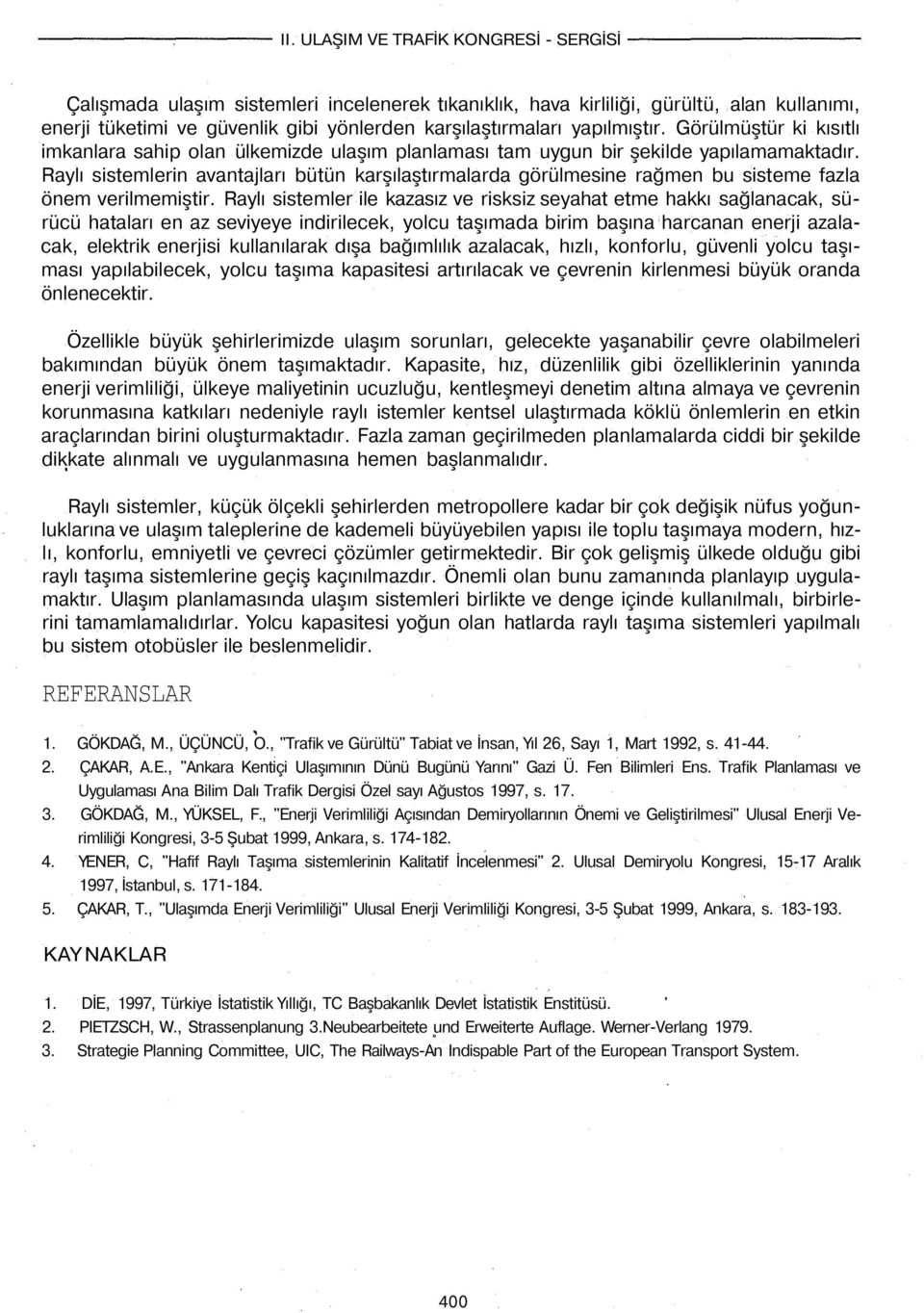 Raylı sistemlerin avantajları bütün karşılaştırmalarda görülmesine rağmen bu sisteme fazla önem verilmemiştir.