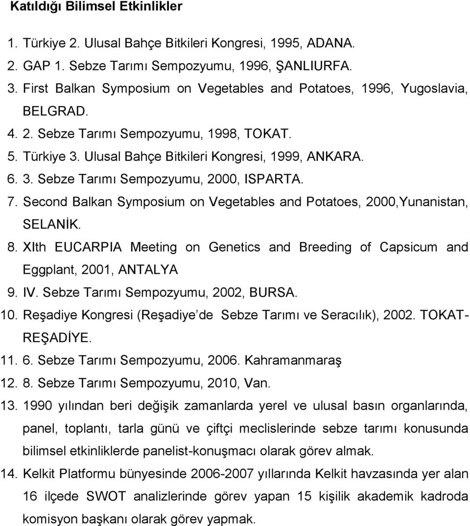 7. Second Balkan Symposium on Vegetables and Potatoes, 2000,Yunanistan, SELANĠK. 8. XIth EUCARPIA Meeting on Genetics and Breeding of Capsicum and Eggplant, 2001, ANTALYA 9. IV.