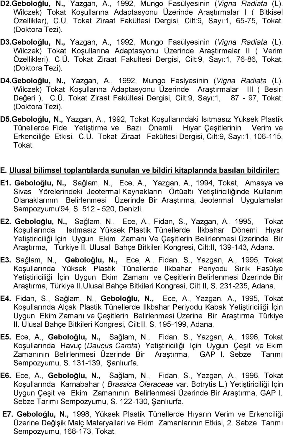 (Doktora Tezi). D4.Geboloğlu, N., Yazgan, A., 1992, Mungo Faslyesinin (Vigna Radiata (L). Wilczek) Tokat KoĢullarına Adaptasyonu Üzerinde AraĢtırmalar III ( Besin Değeri ), C.Ü. Tokat Ziraat Fakültesi Dergisi, Cilt:9, Sayı:1, 87-97, Tokat.