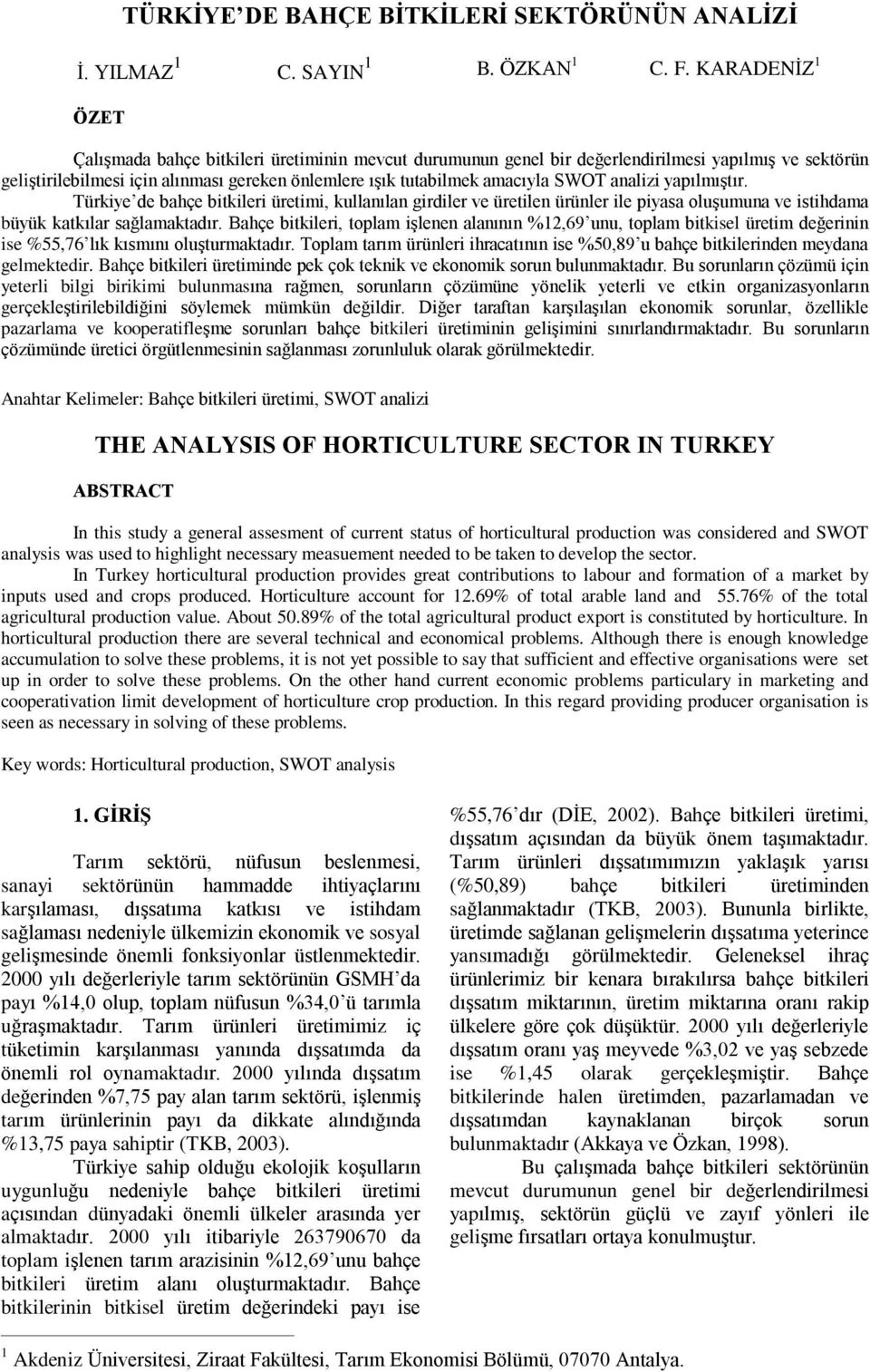 SWOT analizi yapýlmýºtýr. Türkiye de bahçe bitkileri üretimi, kullanýlan girdiler ve üretilen ürünler ile piyasa oluºumuna ve istihdama büyük katkýlar saðlamaktadýr.