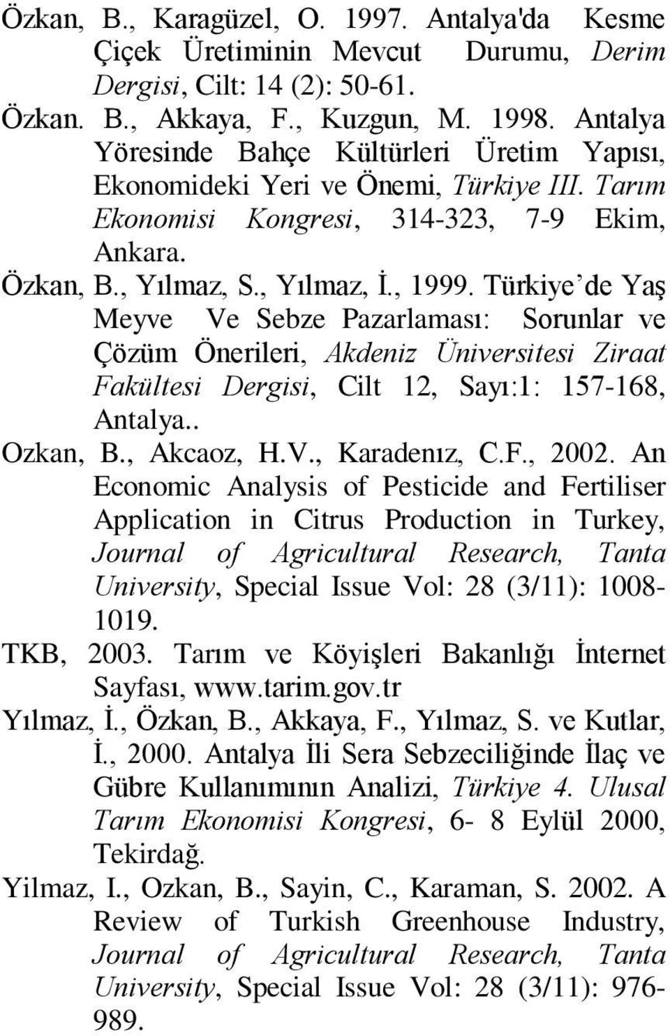 Türkiye de Yaº Meyve Ve Sebze Pazarlamasý: Sorunlar ve Çözüm Önerileri, Akdeniz Üniversitesi Ziraat Fakültesi Dergisi, Cilt 12, Sayý:1: 157-168, Antalya.. Ozkan, B., Akcaoz, H.V., Karadenýz, C.F., 2002.