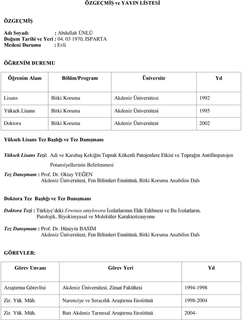 Doktora Bitki Koruma Akdeniz Üniversitesi 2002 Yüksek Lisans Tez Baºlýðý ve Tez Danýºmaný Yüksek Lisans Tezi: Adi ve Karabaº Kekiðin Toprak Kökenli Patojenlere Etkisi ve Topraðýn Antifitopatojen