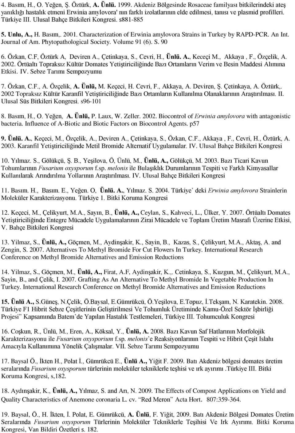 Ulusal Bahçe Bitkileri Kongresi. s881-885 5. Unlu, A., H. Basým,. 2001. Characterization of Erwinia amylovora Strains in Turkey by RAPD-PCR. An Int. Journal of Am. Phytopathological Society.