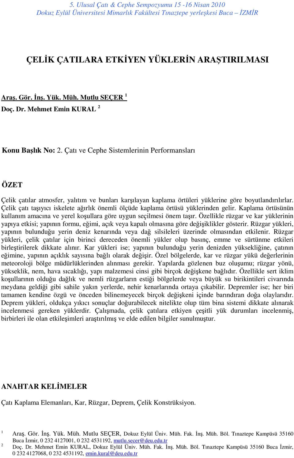 Çelik çatı taşıyıcı iskelete ağırlık önemli ölçüde kaplama örtüsü yüklerinden gelir. Kaplama örtüsünün kullanım amacına ve yerel koşullara göre uygun seçilmesi önem taşır.