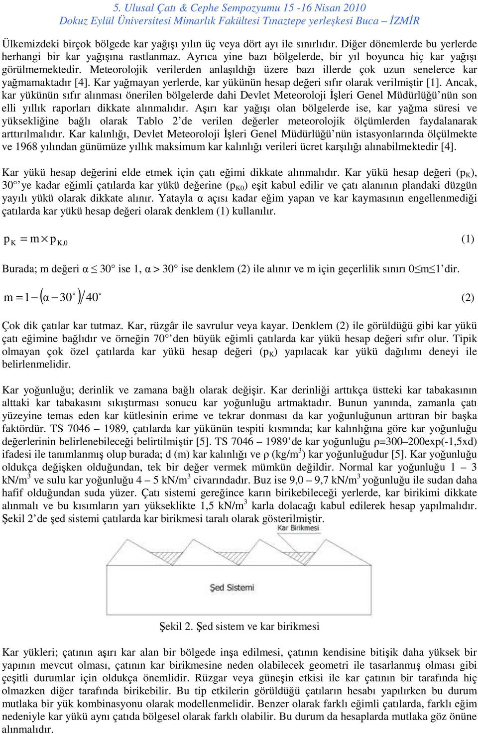 Kar yağmayan yerlerde, kar yükünün hesap değeri sıfır olarak verilmiştir [1].