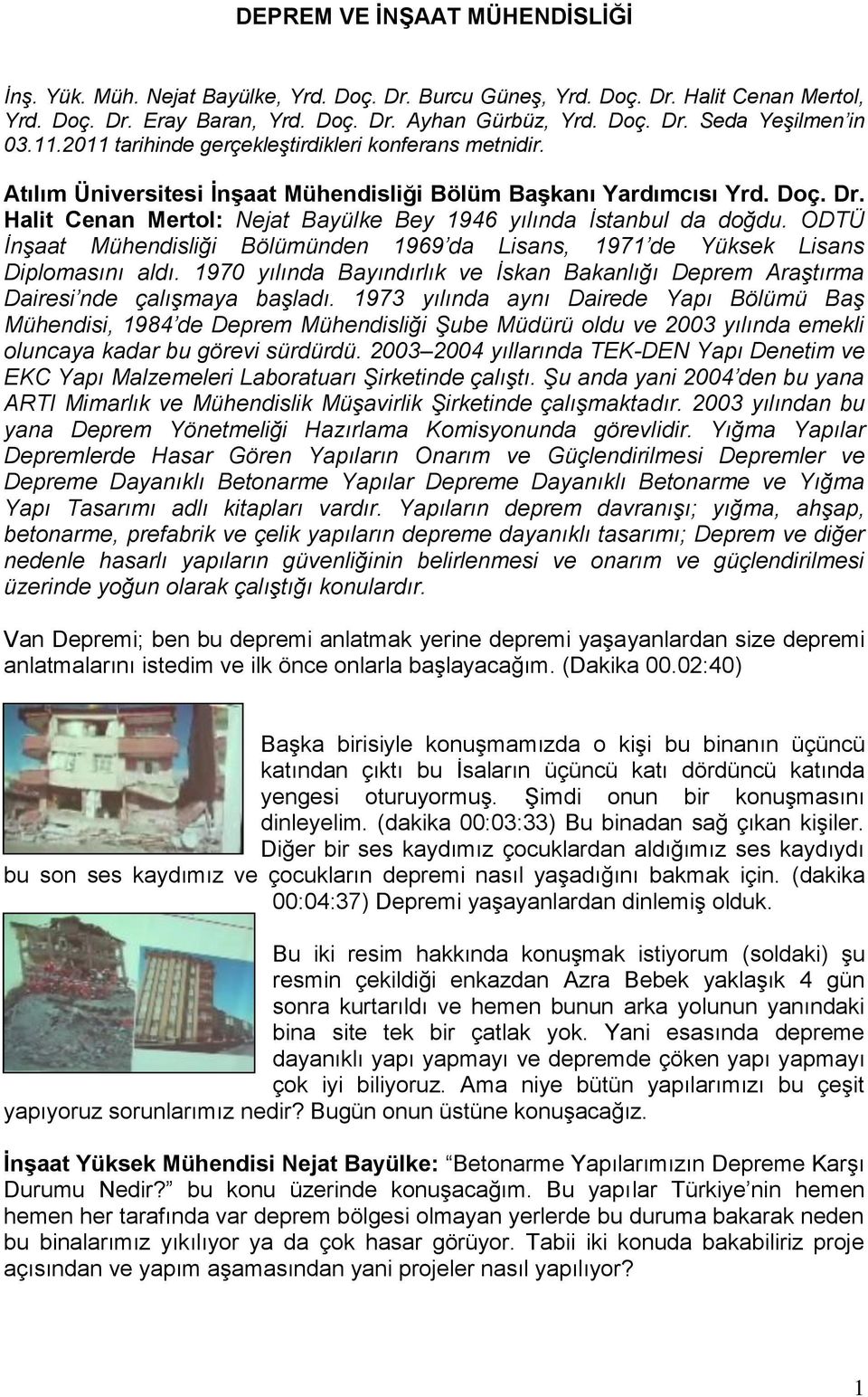 Halit Cenan Mertol: Nejat Bayülke Bey 1946 yılında İstanbul da doğdu. ODTÜ İnşaat Mühendisliği Bölümünden 1969 da Lisans, 1971 de Yüksek Lisans Diplomasını aldı.