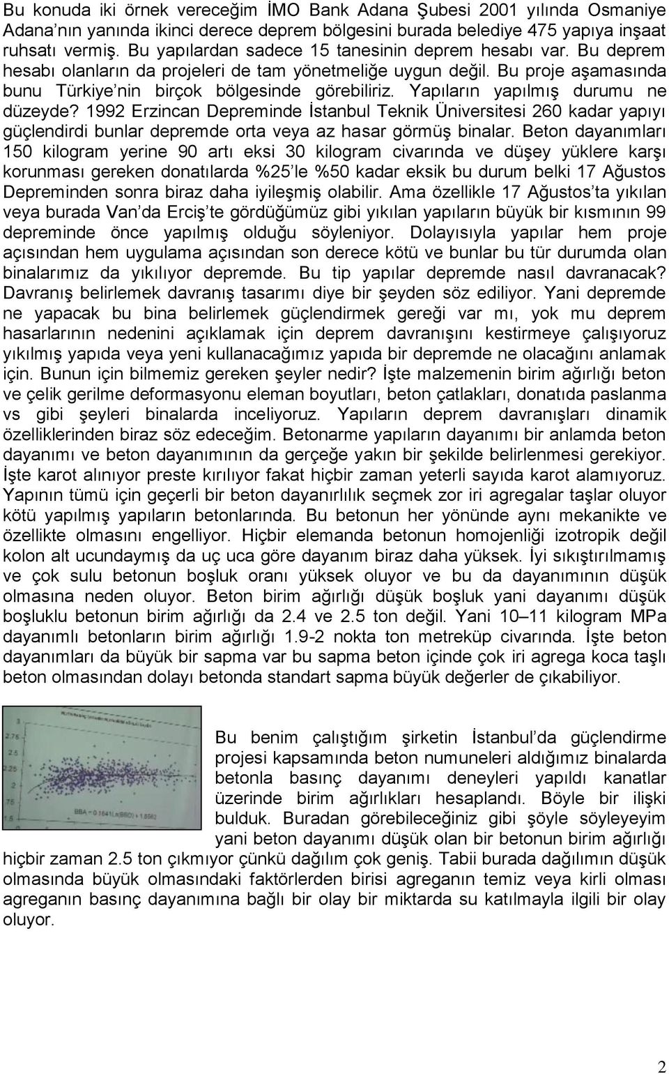 Yapıların yapılmış durumu ne düzeyde? 1992 Erzincan Depreminde İstanbul Teknik Üniversitesi 260 kadar yapıyı güçlendirdi bunlar depremde orta veya az hasar görmüş binalar.