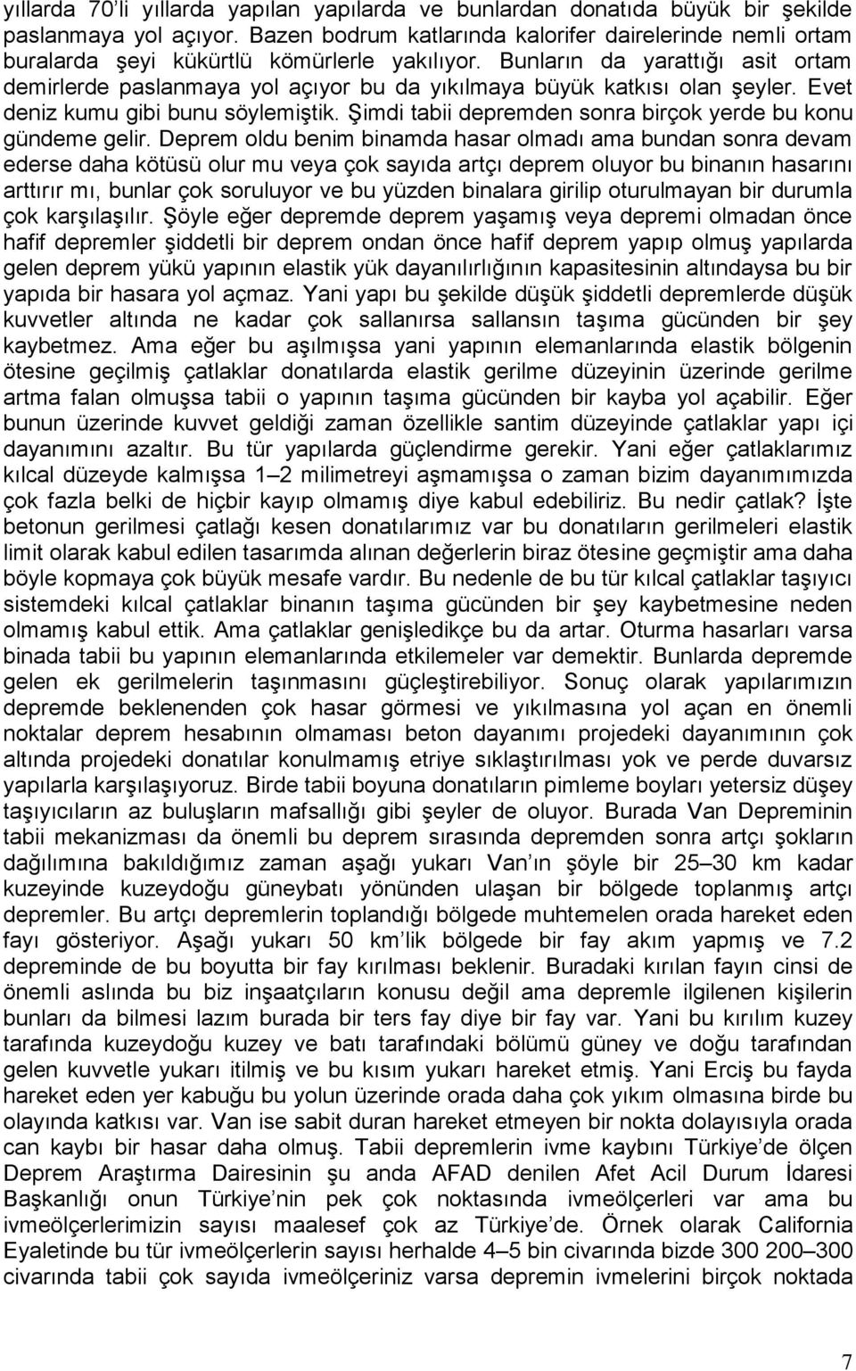 Bunların da yarattığı asit ortam demirlerde paslanmaya yol açıyor bu da yıkılmaya büyük katkısı olan şeyler. Evet deniz kumu gibi bunu söylemiştik.