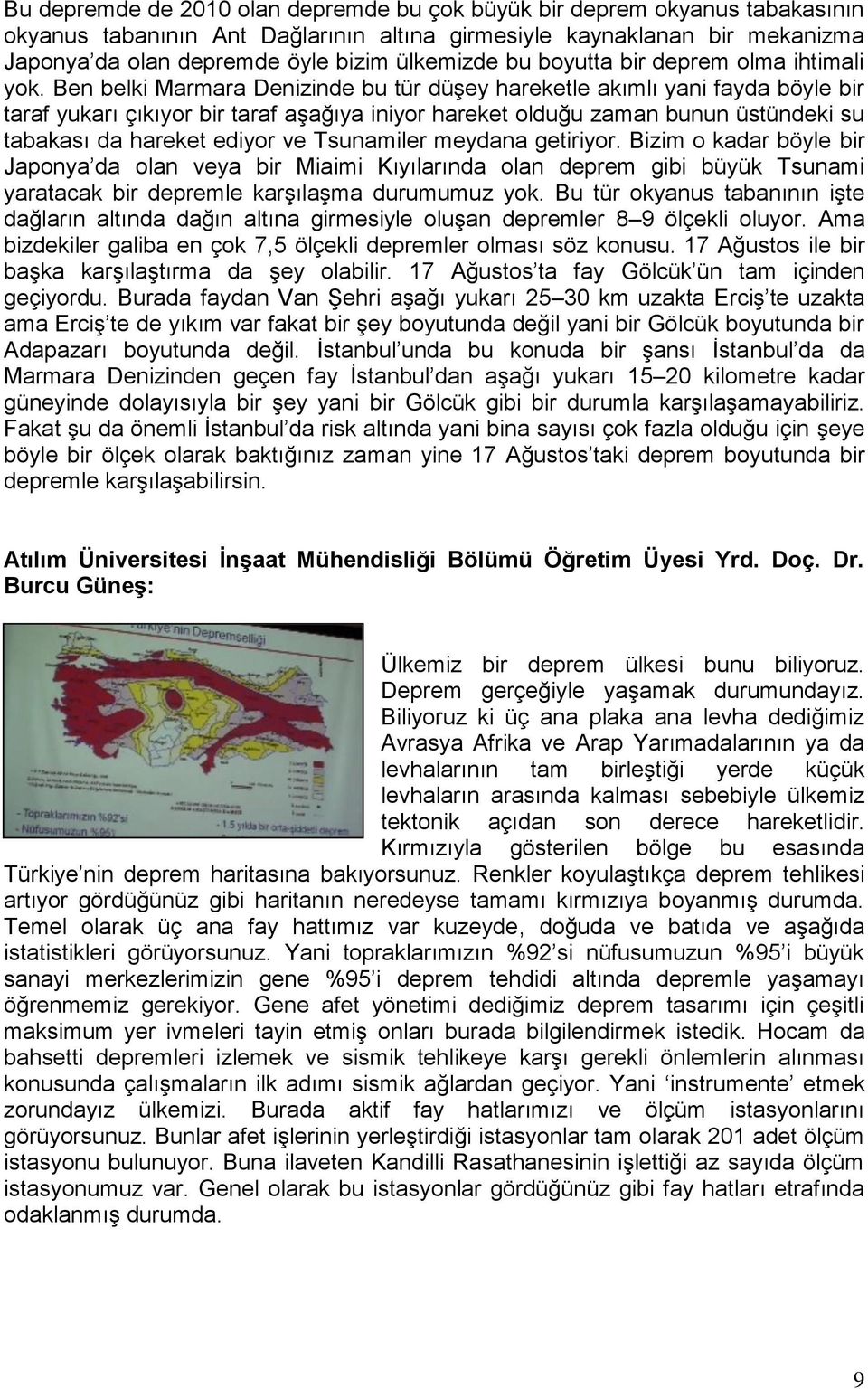 Ben belki Marmara Denizinde bu tür düşey hareketle akımlı yani fayda böyle bir taraf yukarı çıkıyor bir taraf aşağıya iniyor hareket olduğu zaman bunun üstündeki su tabakası da hareket ediyor ve