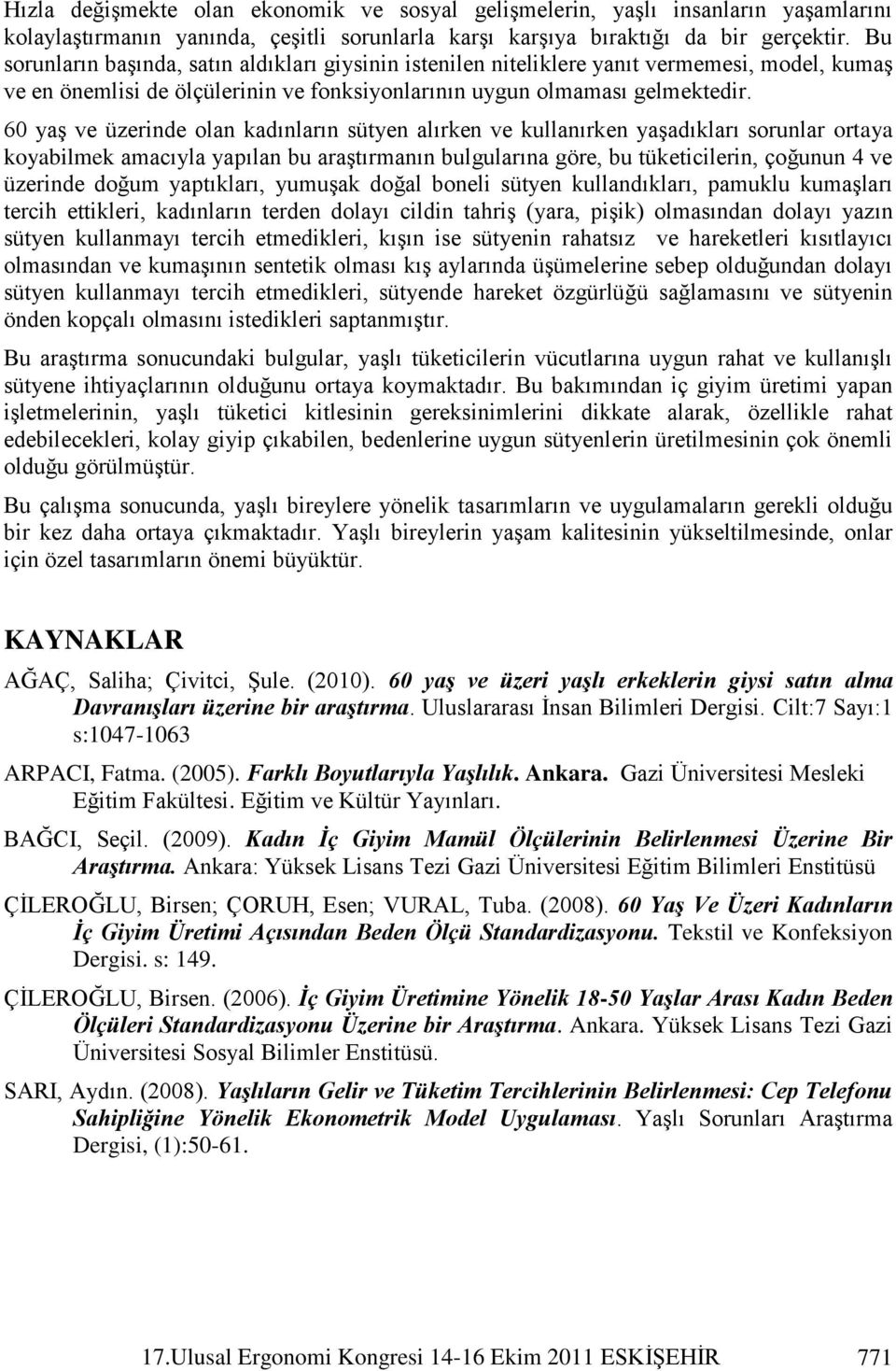 60 yaģ ve üzerinde olan kadınların sütyen alırken ve kullanırken yaģadıkları sorunlar ortaya koyabilmek amacıyla yapılan bu araģtırmanın bulgularına göre, bu tüketicilerin, çoğunun 4 ve üzerinde