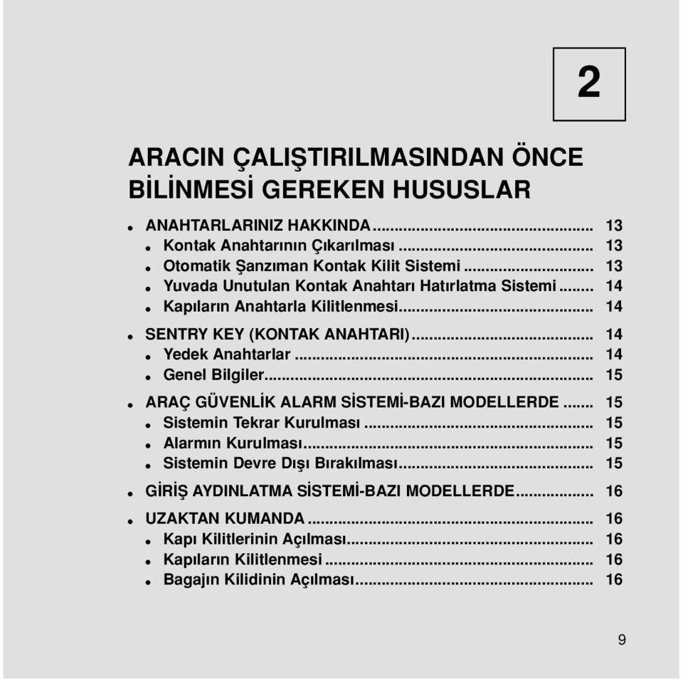 .. 14 SENTRY KEY (KONTAK ANAHTARI)... 14 Yedek Anahtarlar... 14 Genel Bilgiler... 15 ARAÇ GÜVENL K ALARM S STEM -BAZI MODELLERDE... 15 Sistemin Tekrar Kurulmas.