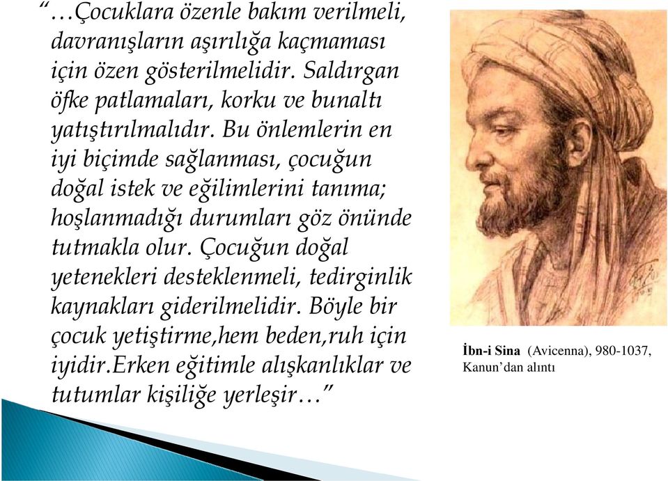 Bu önlemlerin en iyi biçimde sağlanması, çocuğun doğal istek ve eğilimlerini tanıma; hoşlanmadığı durumları göz önünde tutmakla olur.