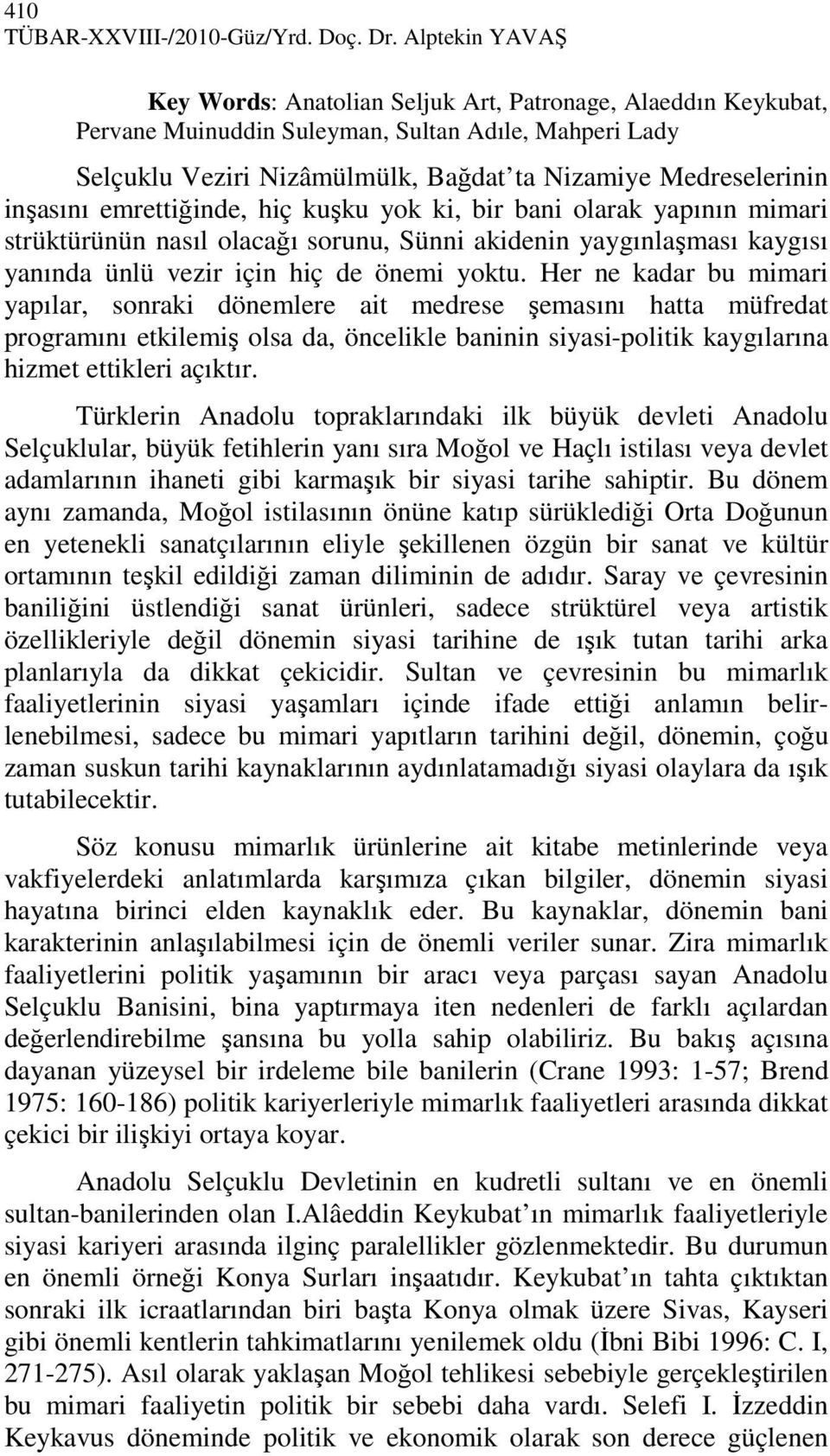 inşasını emrettiğinde, hiç kuşku yok ki, bir bani olarak yapının mimari strüktürünün nasıl olacağı sorunu, Sünni akidenin yaygınlaşması kaygısı yanında ünlü vezir için hiç de önemi yoktu.