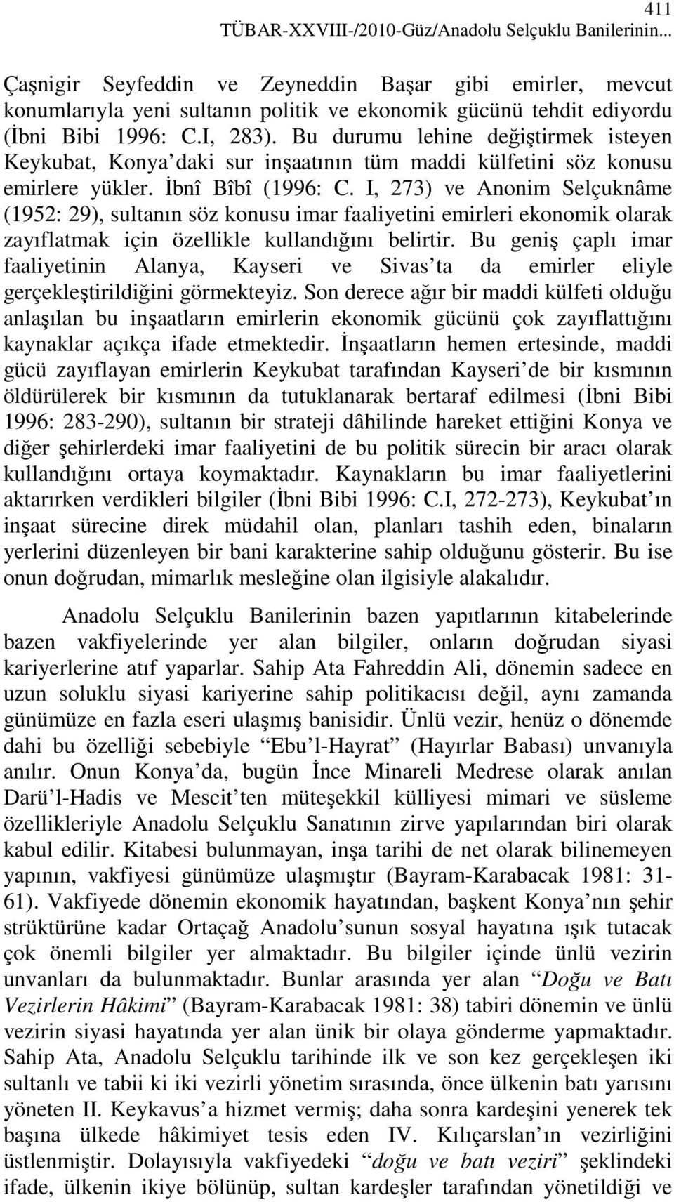 Bu durumu lehine değiştirmek isteyen Keykubat, Konya daki sur inşaatının tüm maddi külfetini söz konusu emirlere yükler. Đbnî Bîbî (1996: C.