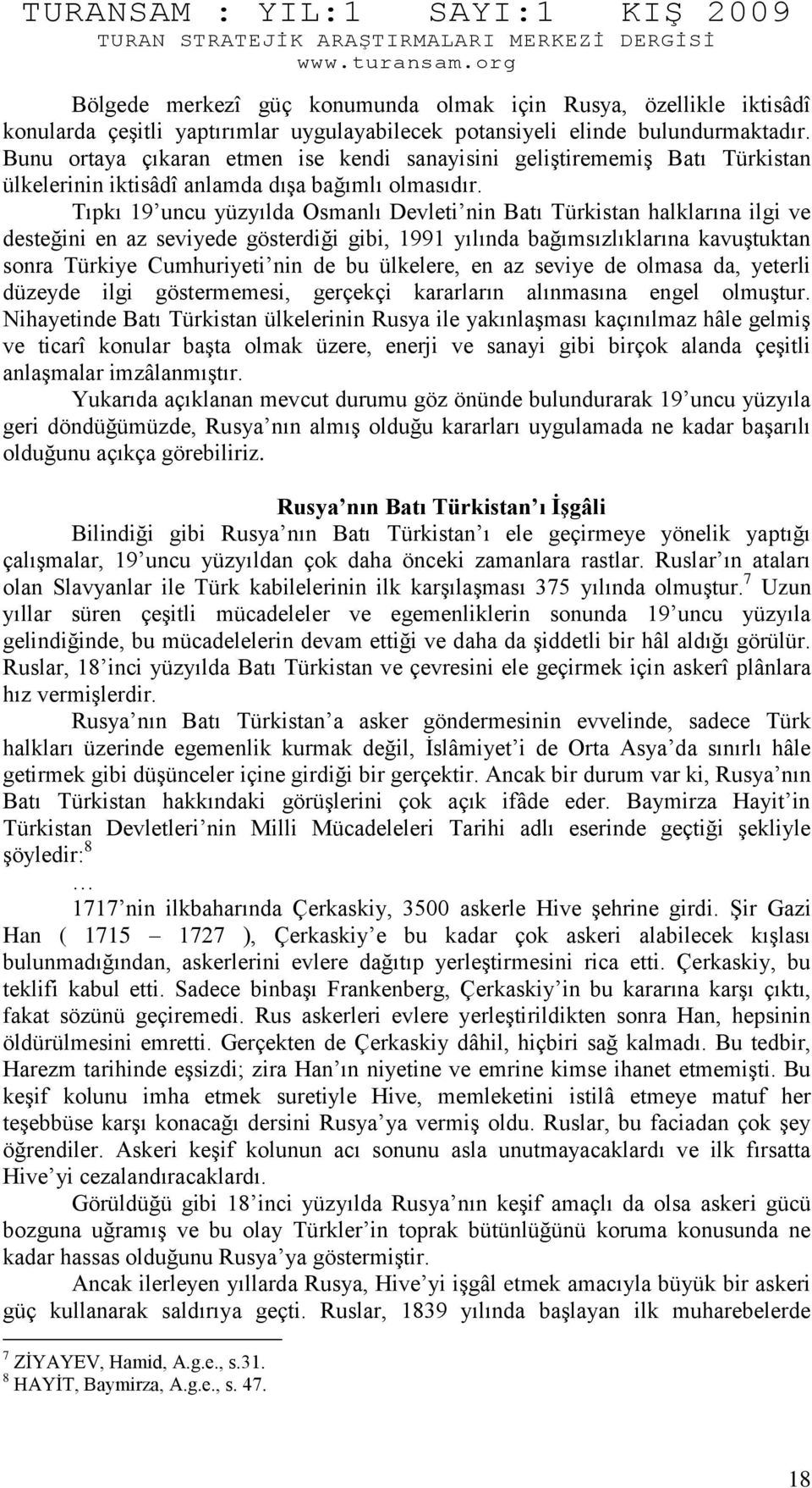 Tıpkı 19 uncu yüzyılda Osmanlı Devleti nin Batı Türkistan halklarına ilgi ve desteğini en az seviyede gösterdiği gibi, 1991 yılında bağımsızlıklarına kavuştuktan sonra Türkiye Cumhuriyeti nin de bu