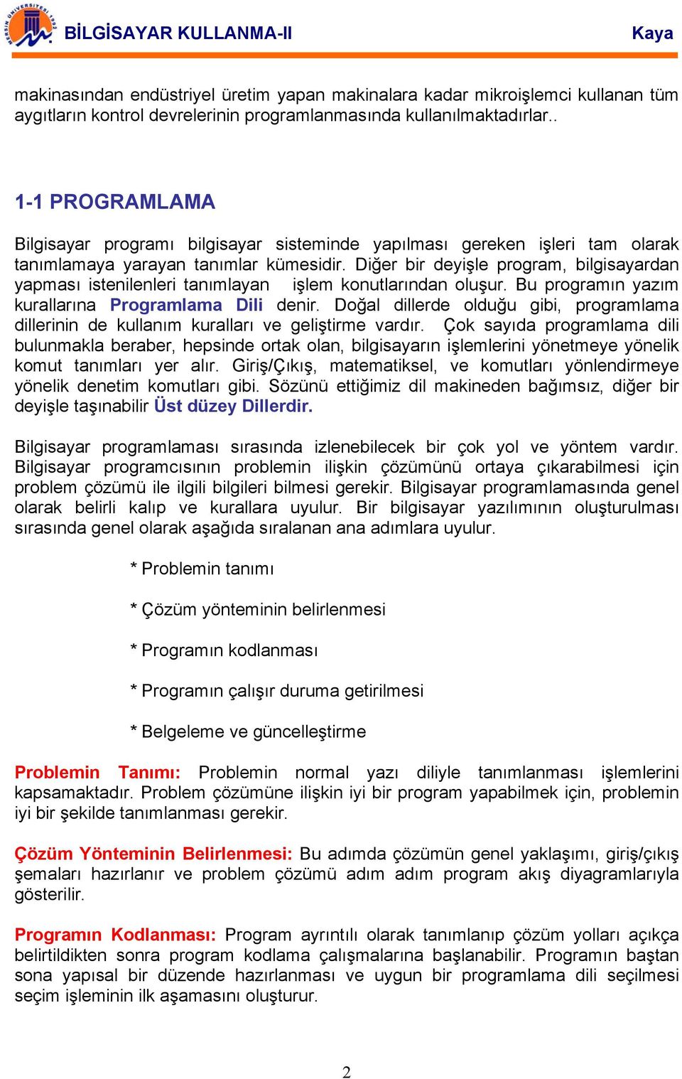 Diğer bir deyişle program, bilgisayardan yapması istenilenleri tanımlayan işlem konutlarından oluşur. Bu programın yazım kurallarına Programlama Dili denir.