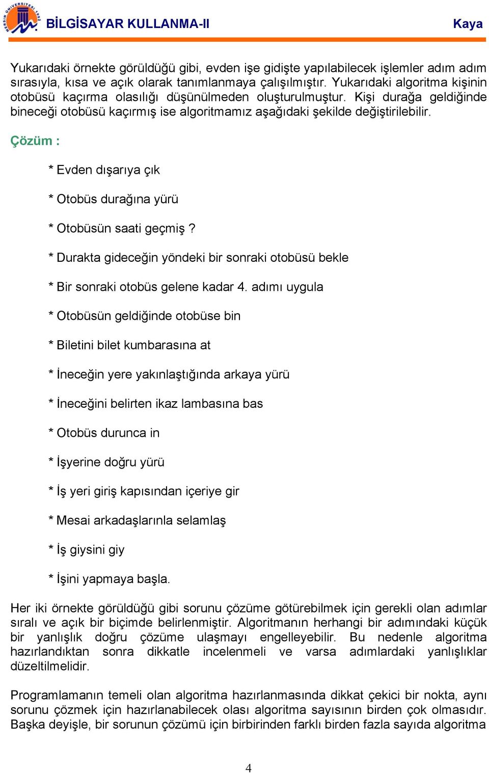 Çözüm : * Evden dışarıya çık * Otobüs durağına yürü * Otobüsün saati geçmiş? * Durakta gideceğin yöndeki bir sonraki otobüsü bekle * Bir sonraki otobüs gelene kadar 4.