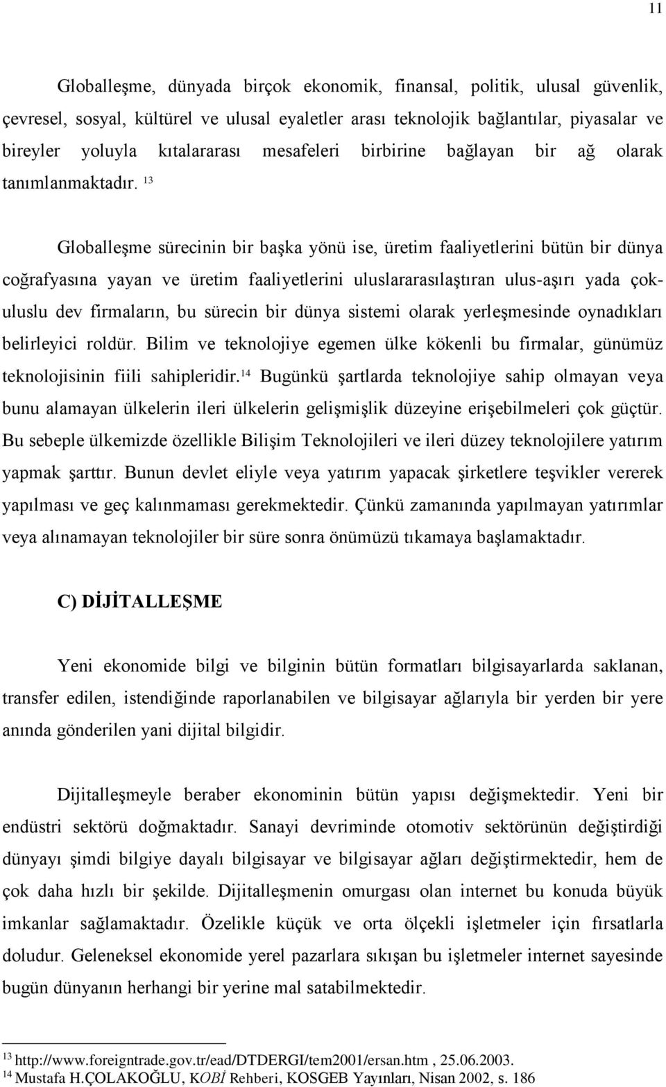 13 Globalleşme sürecinin bir başka yönü ise, üretim faaliyetlerini bütün bir dünya coğrafyasına yayan ve üretim faaliyetlerini uluslararasılaştıran ulus-aşırı yada çokuluslu dev firmaların, bu