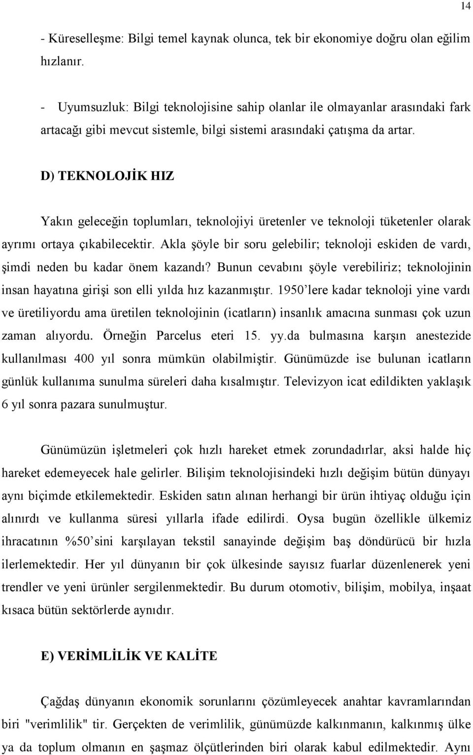 D) TEKNOLOJİK HIZ Yakın geleceğin toplumları, teknolojiyi üretenler ve teknoloji tüketenler olarak ayrımı ortaya çıkabilecektir.