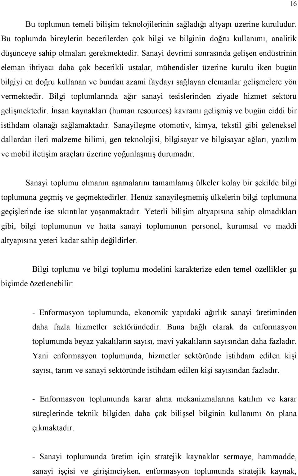 Sanayi devrimi sonrasında gelişen endüstrinin eleman ihtiyacı daha çok becerikli ustalar, mühendisler üzerine kurulu iken bugün bilgiyi en doğru kullanan ve bundan azami faydayı sağlayan elemanlar