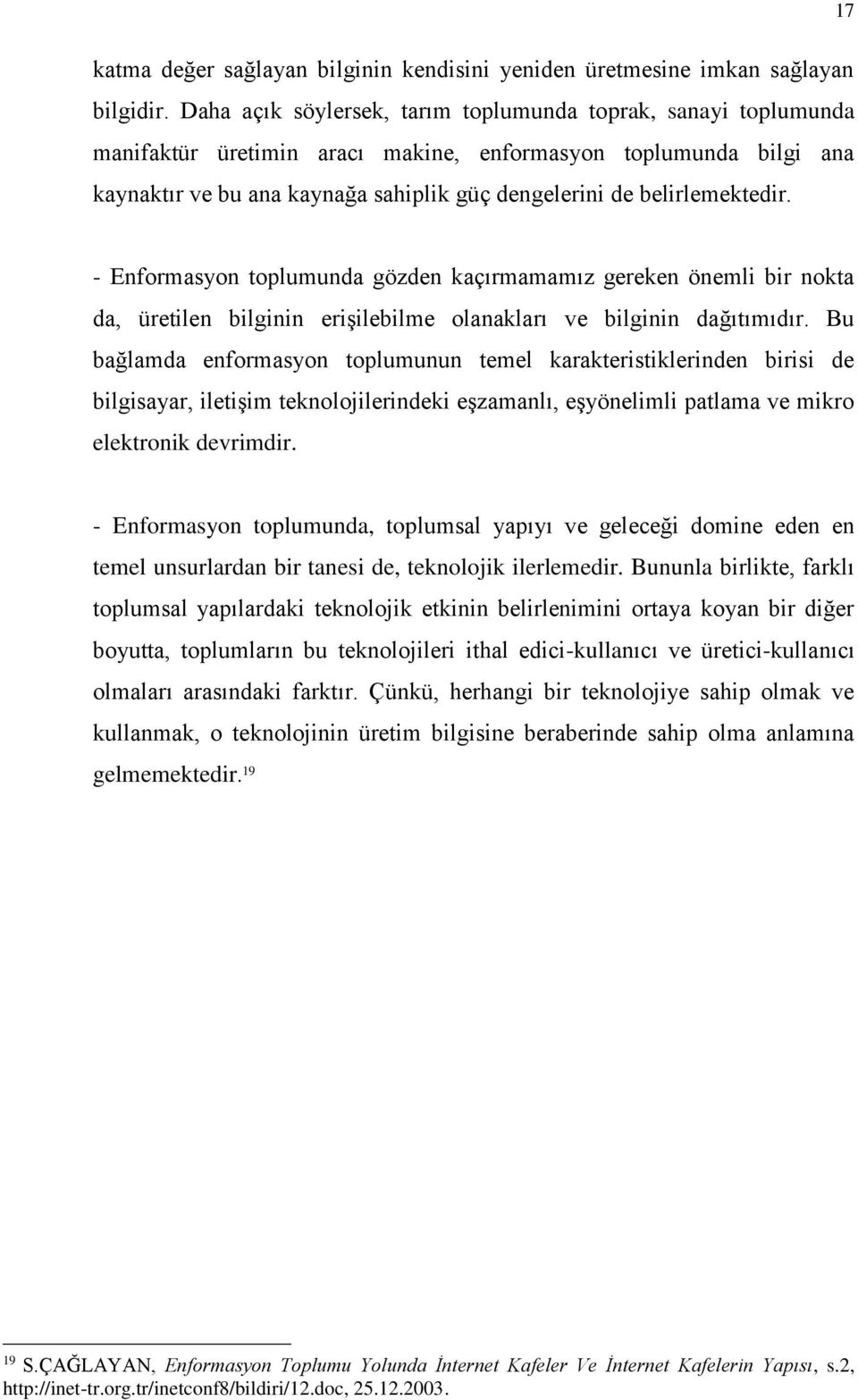 belirlemektedir. - Enformasyon toplumunda gözden kaçırmamamız gereken önemli bir nokta da, üretilen bilginin erişilebilme olanakları ve bilginin dağıtımıdır.