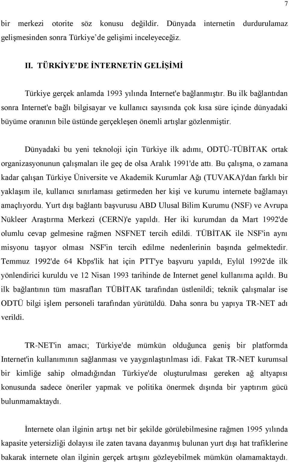 Bu ilk bağlantıdan sonra Internet'e bağlı bilgisayar ve kullanıcı sayısında çok kısa süre içinde dünyadaki büyüme oranının bile üstünde gerçekleşen önemli artışlar gözlenmiştir.