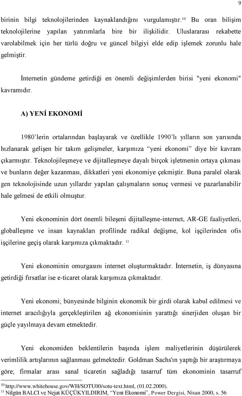 İnternetin gündeme getirdiği en önemli değişimlerden birisi "yeni ekonomi" A) YENİ EKONOMİ 1980 lerin ortalarından başlayarak ve özellikle 1990 lı yılların son yarısında hızlanarak gelişen bir takım