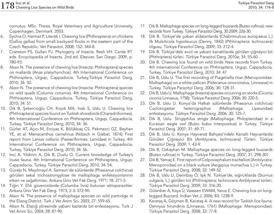 Cranston PS, Gullan PJ. Phylogeny of Insects. Resh VH. Carde RT. eds. Encyclopedia of Insects. 2nd ed. Elsevier, San Diego. 2009, p. 780-93. 8. Aksın N.