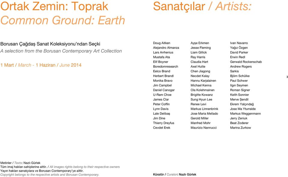 Davis Lale Delibaş Jim Dine Thierry Dreyfus Cevdet Erek Ayşe Erkmen Jesse Fleming Liam Gillick Ray Harris Claudia Hart Axel Hutte Chen Jiagong Necdet Kalay Hannu Karjalainen Michael Kenna Ola