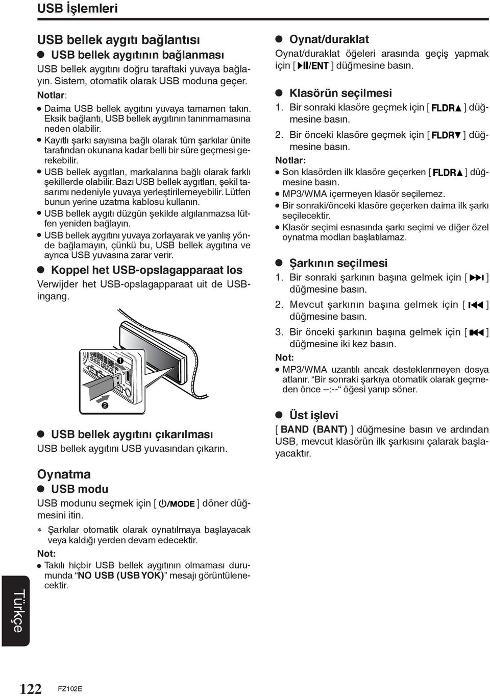 Kayıtlı şarkı sayısına bağlı olarak tüm şarkılar ünite tarafından okunana kadar belli bir süre geçmesi gerekebilir. USB bellek aygıtları, markalarına bağlı olarak farklı şekillerde olabilir.