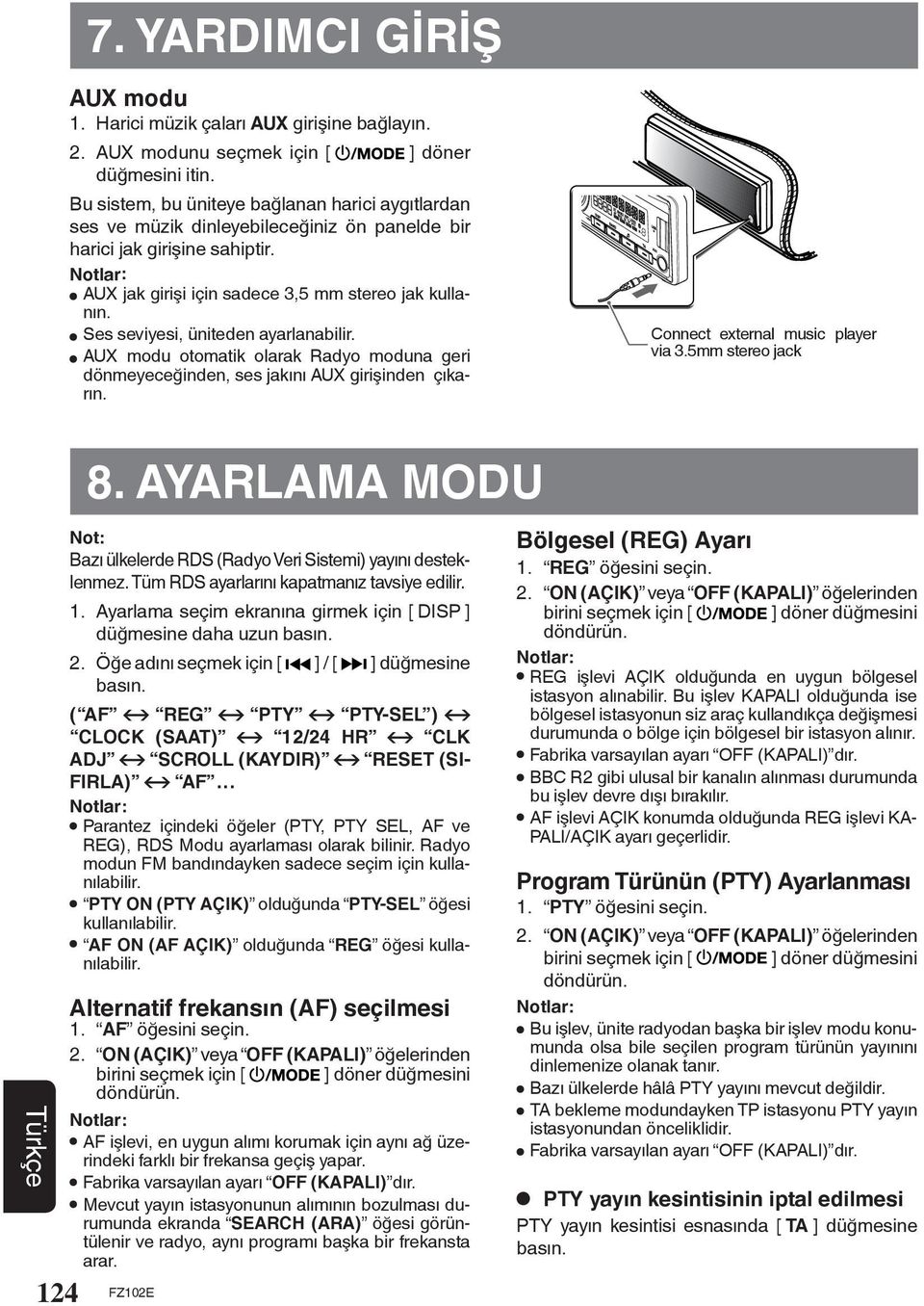 Ses seviyesi, üniteden ayarlanabilir. AUX modu otomatik olarak Radyo moduna geri dönmeyeceğinden, ses jakını AUX girişinden çıkarın. Connect external music player via 3.5mm stereo jack 124 8.