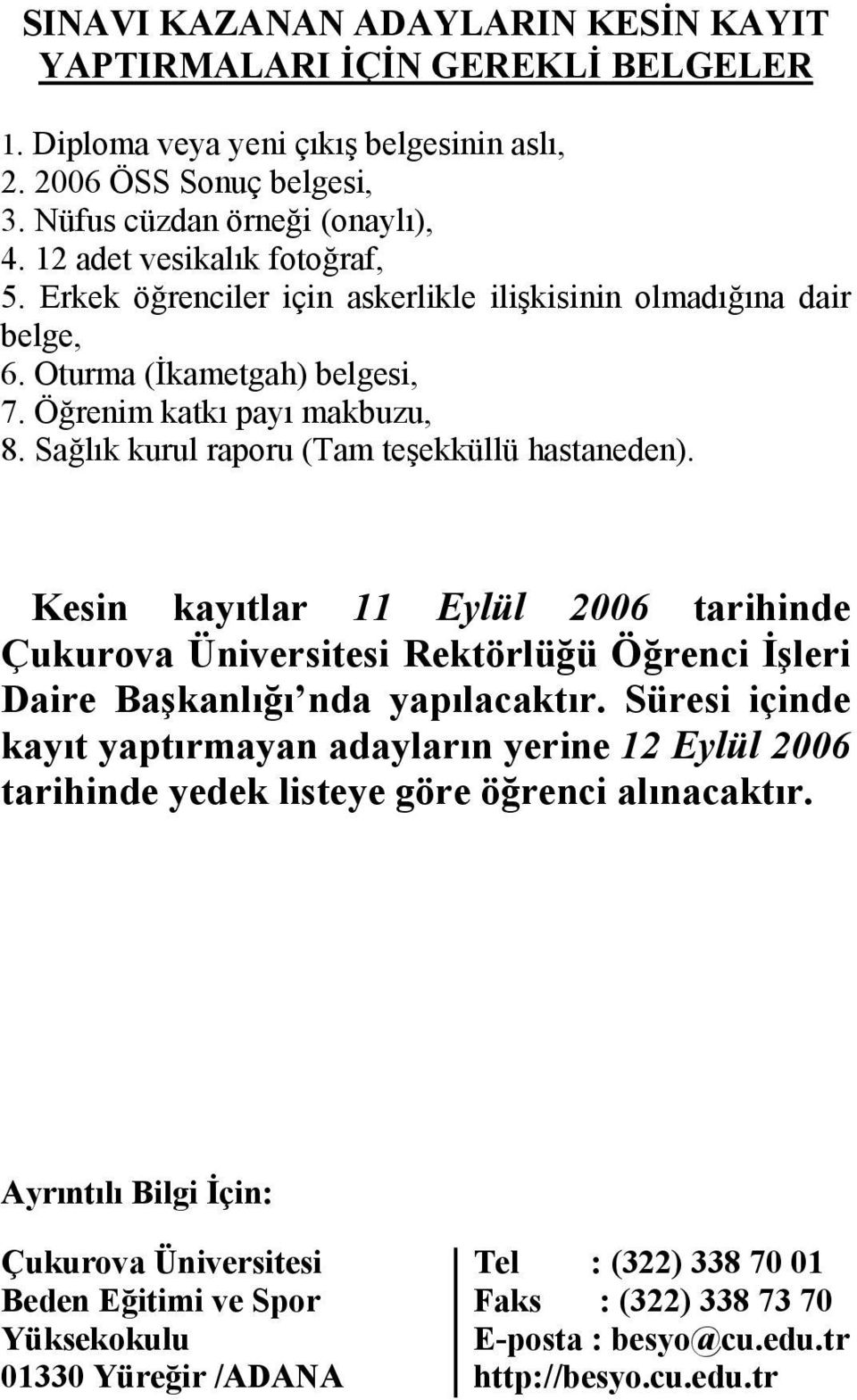 Sağlık kurul raporu (Tam teşekküllü hastaneden). Kesin kayıtlar 11 Eylül 2006 tarihinde Çukurova Üniversitesi Rektörlüğü Öğrenci İşleri Daire Başkanlığı nda yapılacaktır.