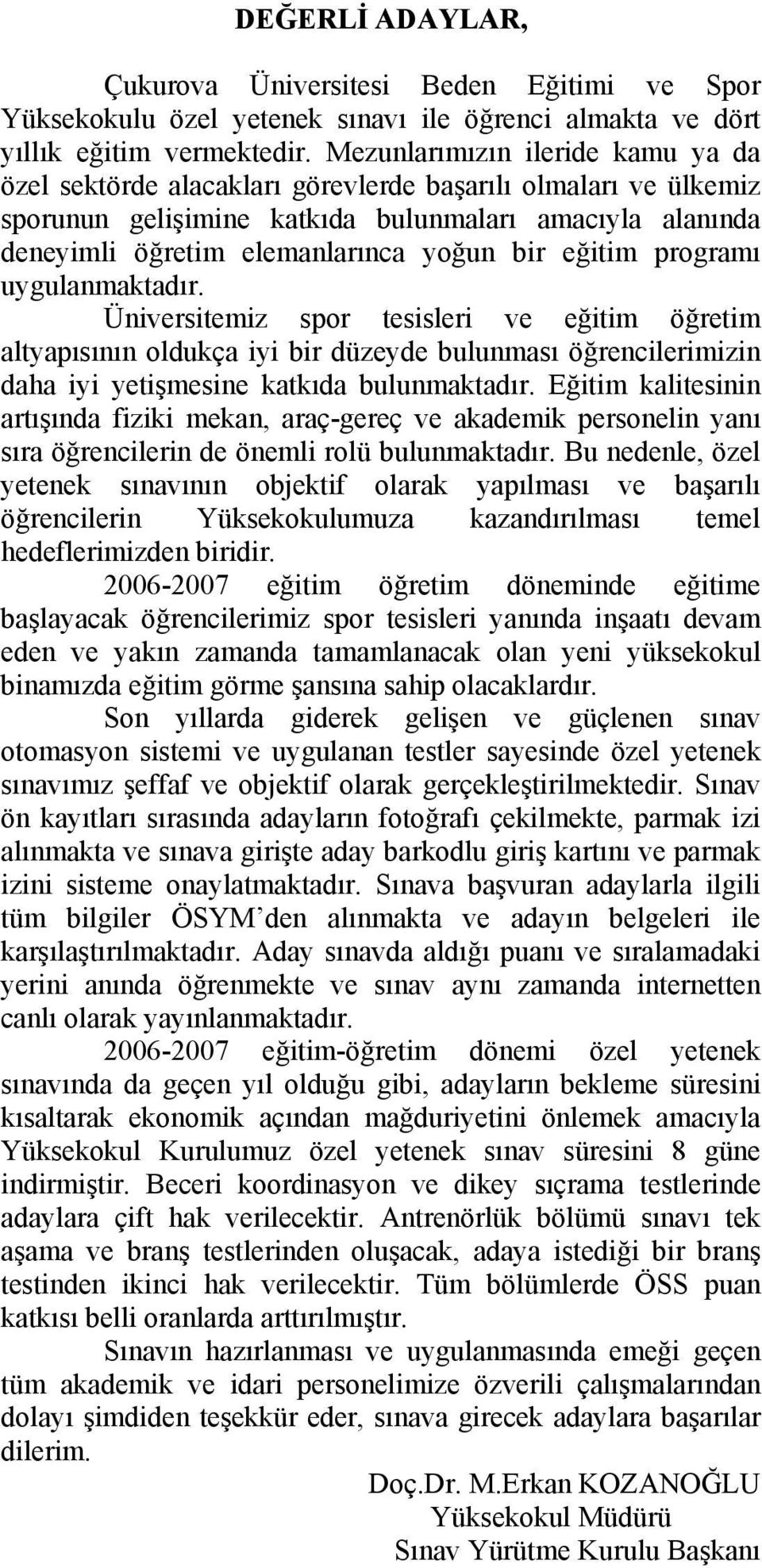 eğitim programı uygulanmaktadır. Üniversitemiz spor tesisleri ve eğitim öğretim altyapısının oldukça iyi bir düzeyde bulunması öğrencilerimizin daha iyi yetişmesine katkıda bulunmaktadır.