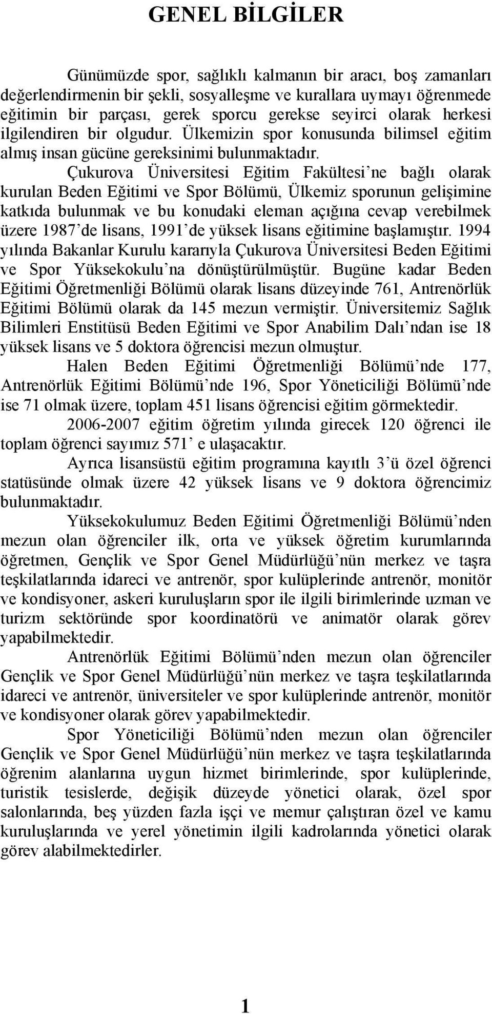 Çukurova Üniversitesi Eğitim Fakültesi ne bağlı olarak kurulan Beden Eğitimi ve Spor Bölümü, Ülkemiz sporunun gelişimine katkıda bulunmak ve bu konudaki eleman açığına cevap verebilmek üzere 1987 de